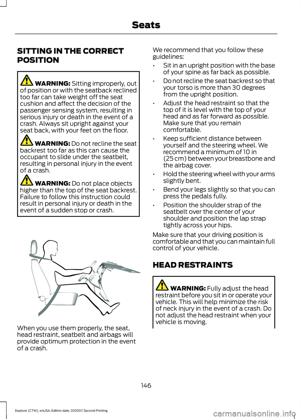FORD EXPLORER 2021 Owners Manual SITTING IN THE CORRECT
POSITION
WARNING: Sitting improperly, out
of position or with the seatback reclined
too far can take weight off the seat
cushion and affect the decision of the
passenger sensing FORD EXPLORER 2021 Owners Manual SITTING IN THE CORRECT
POSITION
WARNING: Sitting improperly, out
of position or with the seatback reclined
too far can take weight off the seat
cushion and affect the decision of the
passenger sensing