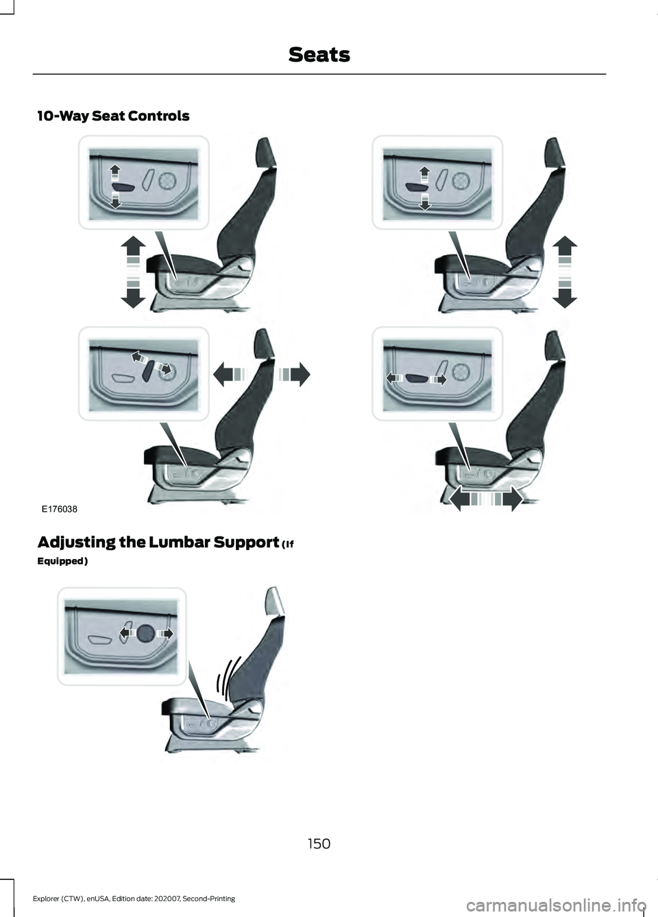 FORD EXPLORER 2021 Owners Manual 10-Way Seat Controls
Adjusting the Lumbar Support (If
Equipped) 150
Explorer (CTW), enUSA, Edition date: 202007, Second-Printing SeatsE176038 E176039 FORD EXPLORER 2021 Owners Manual 10-Way Seat Controls
Adjusting the Lumbar Support (If
Equipped) 150
Explorer (CTW), enUSA, Edition date: 202007, Second-Printing SeatsE176038 E176039