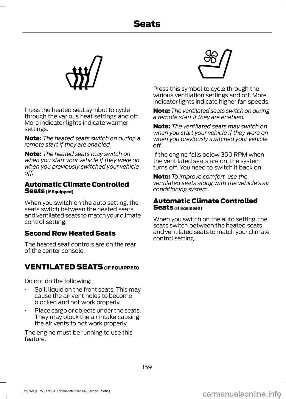 FORD EXPLORER 2021 Owners Manual Press the heated seat symbol to cycle
through the various heat settings and off.
More indicator lights indicate warmer
settings.
Note:
The heated seats switch on during a
remote start if they are enab FORD EXPLORER 2021 Owners Manual Press the heated seat symbol to cycle
through the various heat settings and off.
More indicator lights indicate warmer
settings.
Note:
The heated seats switch on during a
remote start if they are enab