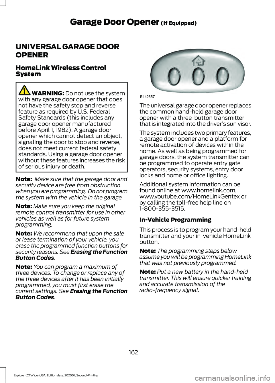 FORD EXPLORER 2021 Owners Manual UNIVERSAL GARAGE DOOR
OPENER
HomeLink Wireless Control
System
WARNING: Do not use the system
with any garage door opener that does
not have the safety stop and reverse
feature as required by U.S. Fede FORD EXPLORER 2021 Owners Manual UNIVERSAL GARAGE DOOR
OPENER
HomeLink Wireless Control
System
WARNING: Do not use the system
with any garage door opener that does
not have the safety stop and reverse
feature as required by U.S. Fede
