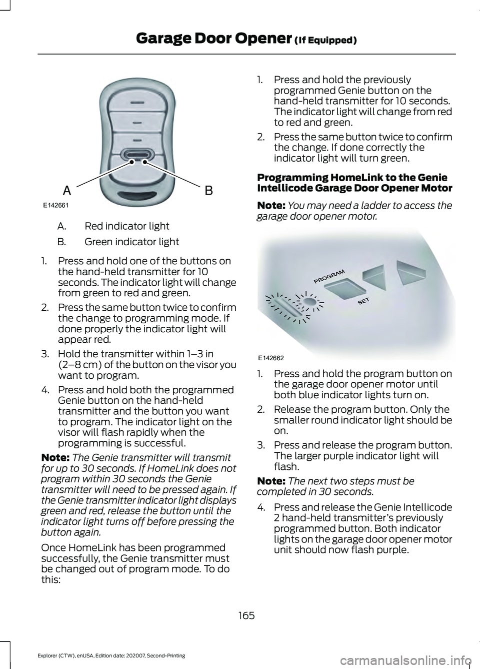 FORD EXPLORER 2021  Owners Manual Red indicator light
A.
Green indicator light
B.
1. Press and hold one of the buttons on the hand-held transmitter for 10
seconds. The indicator light will change
from green to red and green.
2. Press 