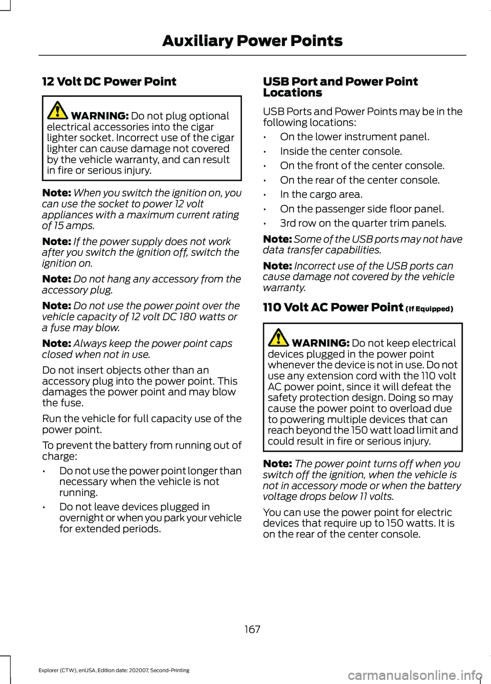 FORD EXPLORER 2021  Owners Manual 12 Volt DC Power Point
WARNING: Do not plug optional
electrical accessories into the cigar
lighter socket. Incorrect use of the cigar
lighter can cause damage not covered
by the vehicle warranty, and 
