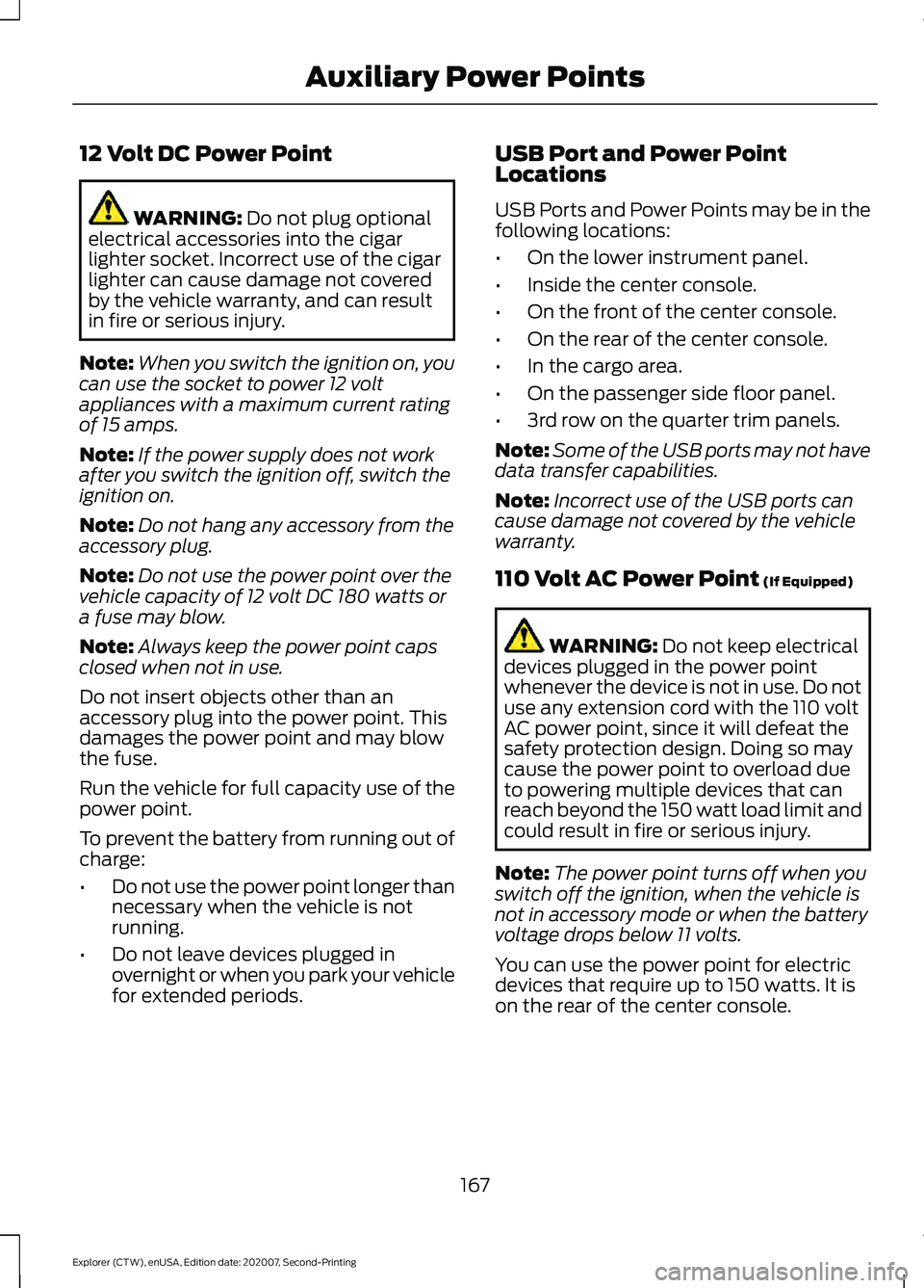FORD EXPLORER 2021 Owners Manual 12 Volt DC Power Point
WARNING: Do not plug optional
electrical accessories into the cigar
lighter socket. Incorrect use of the cigar
lighter can cause damage not covered
by the vehicle warranty, and FORD EXPLORER 2021 Owners Manual 12 Volt DC Power Point
WARNING: Do not plug optional
electrical accessories into the cigar
lighter socket. Incorrect use of the cigar
lighter can cause damage not covered
by the vehicle warranty, and