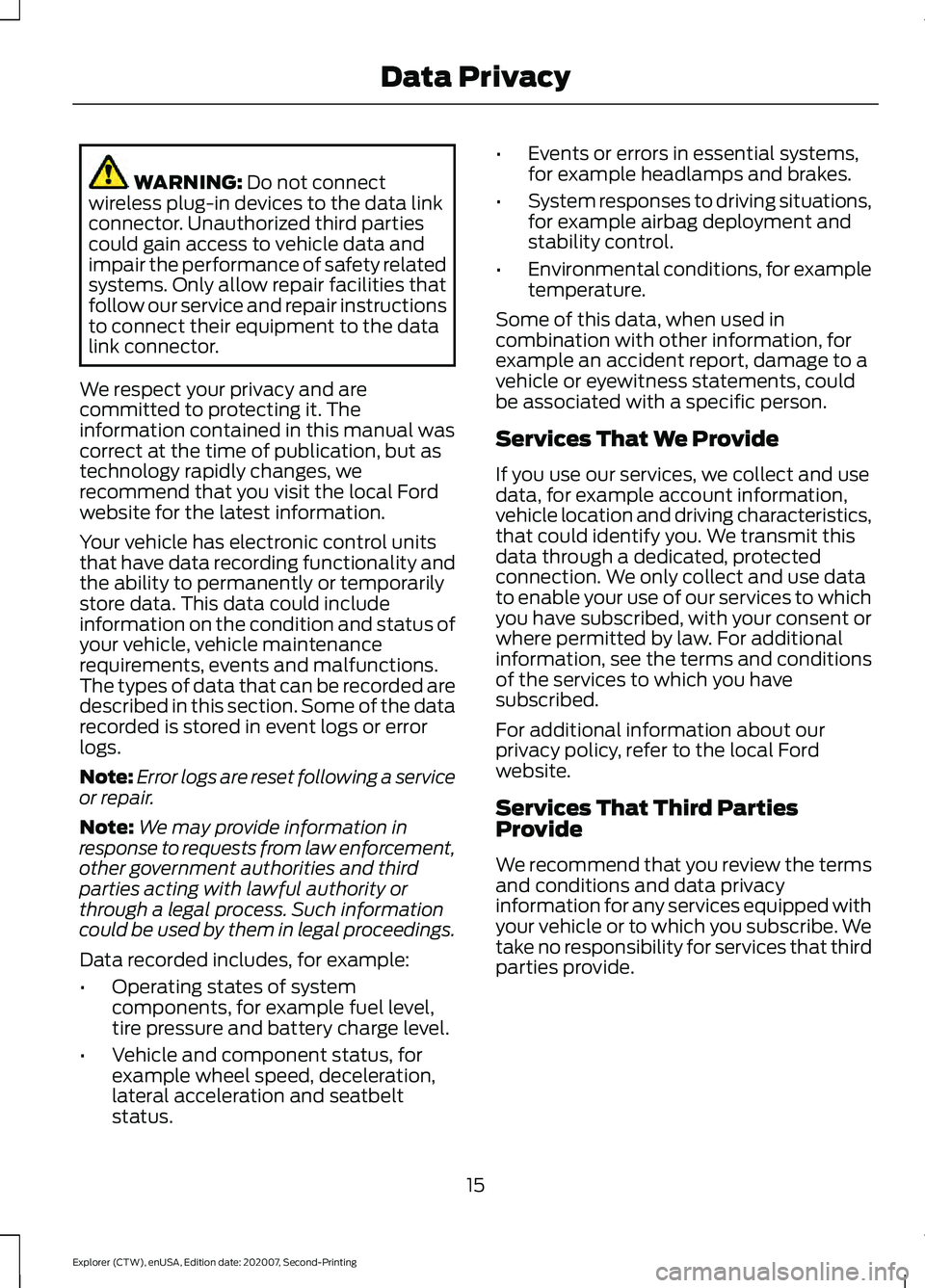 FORD EXPLORER 2021 Owners Manual WARNING: Do not connect
wireless plug-in devices to the data link
connector. Unauthorized third parties
could gain access to vehicle data and
impair the performance of safety related
systems. Only all FORD EXPLORER 2021 Owners Manual WARNING: Do not connect
wireless plug-in devices to the data link
connector. Unauthorized third parties
could gain access to vehicle data and
impair the performance of safety related
systems. Only all