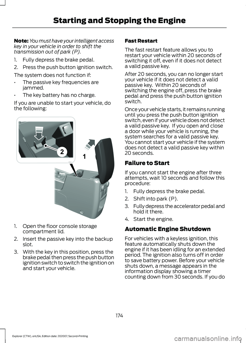 FORD EXPLORER 2021 Owners Manual Note:
You must have your intelligent access
key in your vehicle in order to shift the
transmission out of park (P).
1. Fully depress the brake pedal.
2. Press the push button ignition switch.
The syst FORD EXPLORER 2021 Owners Manual Note:
You must have your intelligent access
key in your vehicle in order to shift the
transmission out of park (P).
1. Fully depress the brake pedal.
2. Press the push button ignition switch.
The syst