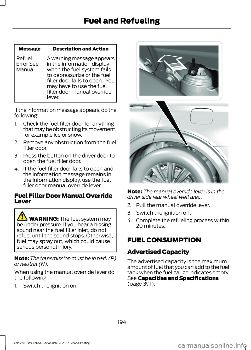 FORD EXPLORER 2021 Owners Manual Description and Action
Message
A warning message appears
in the information display
when the fuel system fails
to depressurize or the fuel
filler door fails to open. You
may have to use the fuel
fill FORD EXPLORER 2021 Owners Manual Description and Action
Message
A warning message appears
in the information display
when the fuel system fails
to depressurize or the fuel
filler door fails to open. You
may have to use the fuel
fill