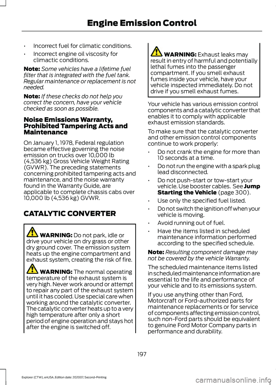 FORD EXPLORER 2021 Owners Manual •
Incorrect fuel for climatic conditions.
• Incorrect engine oil viscosity for
climactic conditions.
Note: Some vehicles have a lifetime fuel
filter that is integrated with the fuel tank.
Regular FORD EXPLORER 2021 Owners Manual •
Incorrect fuel for climatic conditions.
• Incorrect engine oil viscosity for
climactic conditions.
Note: Some vehicles have a lifetime fuel
filter that is integrated with the fuel tank.
Regular