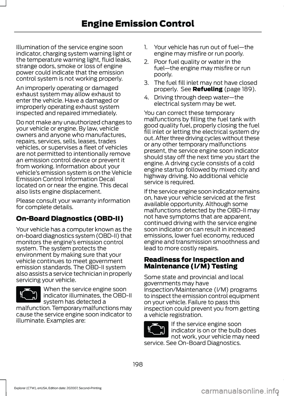 FORD EXPLORER 2021 Owners Manual Illumination of the service engine soon
indicator, charging system warning light or
the temperature warning light, fluid leaks,
strange odors, smoke or loss of engine
power could indicate that the emi FORD EXPLORER 2021 Owners Manual Illumination of the service engine soon
indicator, charging system warning light or
the temperature warning light, fluid leaks,
strange odors, smoke or loss of engine
power could indicate that the emi