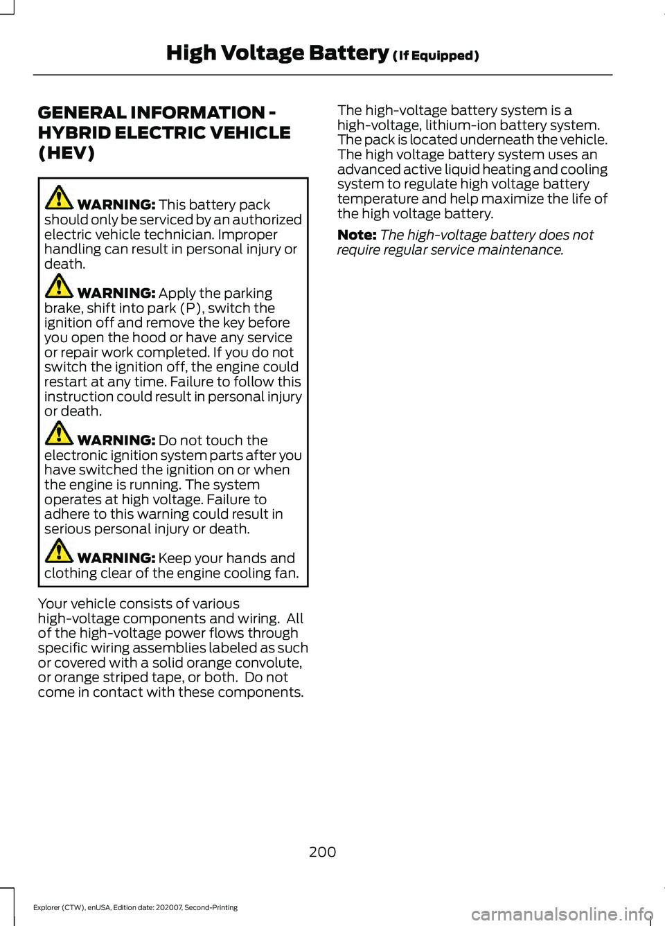 FORD EXPLORER 2021  Owners Manual GENERAL INFORMATION -
HYBRID ELECTRIC VEHICLE
(HEV)
WARNING: This battery pack
should only be serviced by an authorized
electric vehicle technician. Improper
handling can result in personal injury or
