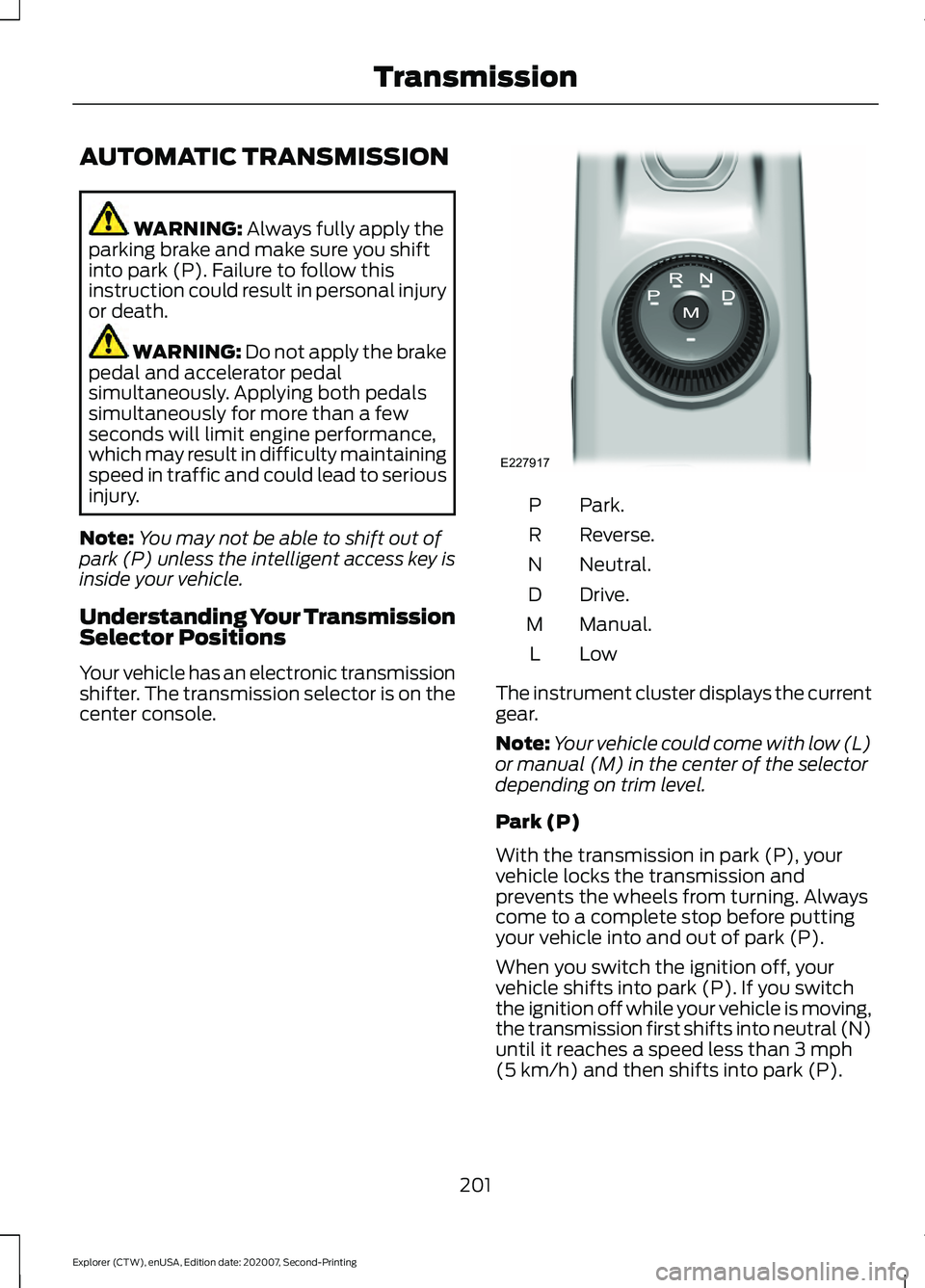 FORD EXPLORER 2021 Owners Manual AUTOMATIC TRANSMISSION
WARNING: Always fully apply the
parking brake and make sure you shift
into park (P). Failure to follow this
instruction could result in personal injury
or death. WARNING:
Do no FORD EXPLORER 2021 Owners Manual AUTOMATIC TRANSMISSION
WARNING: Always fully apply the
parking brake and make sure you shift
into park (P). Failure to follow this
instruction could result in personal injury
or death. WARNING:
Do no