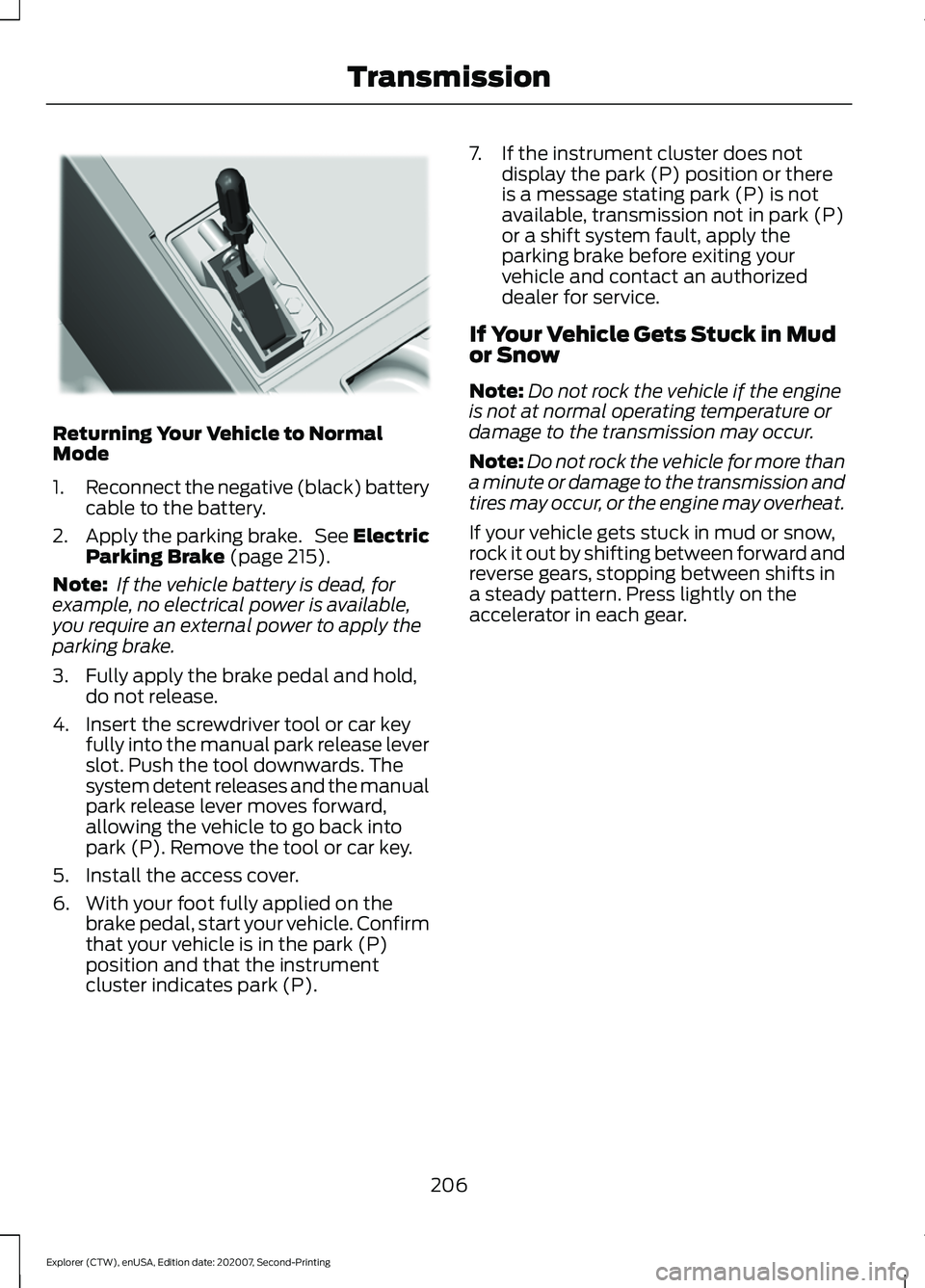 FORD EXPLORER 2021 Owners Manual Returning Your Vehicle to Normal
Mode
1.
Reconnect the negative (black) battery
cable to the battery.
2. Apply the parking brake. See Electric
Parking Brake (page 215).
Note: If the vehicle battery FORD EXPLORER 2021 Owners Manual Returning Your Vehicle to Normal
Mode
1.
Reconnect the negative (black) battery
cable to the battery.
2. Apply the parking brake. See Electric
Parking Brake (page 215).
Note: If the vehicle battery
