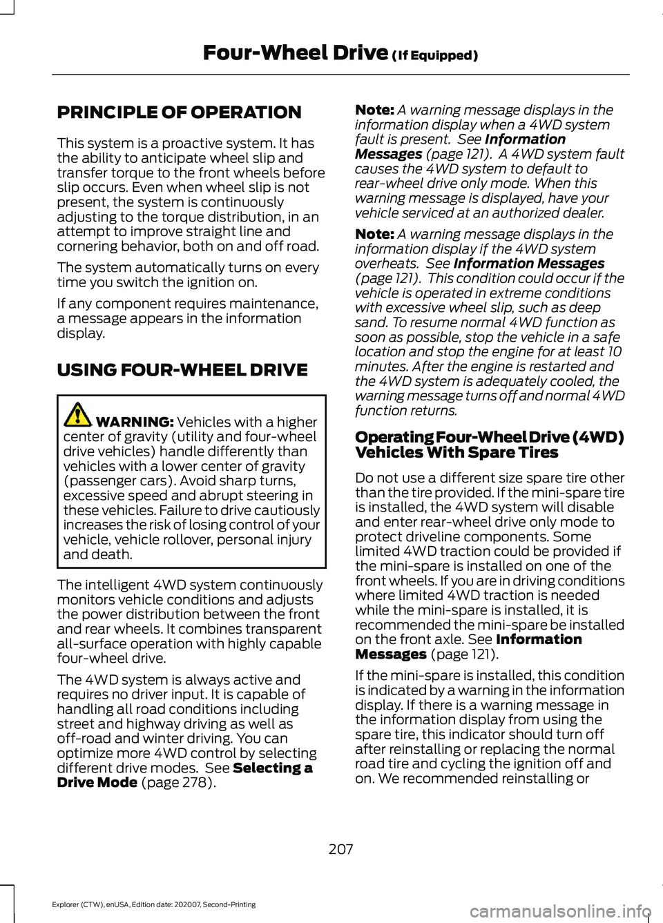FORD EXPLORER 2021  Owners Manual PRINCIPLE OF OPERATION
This system is a proactive system. It has
the ability to anticipate wheel slip and
transfer torque to the front wheels before
slip occurs. Even when wheel slip is not
present, t