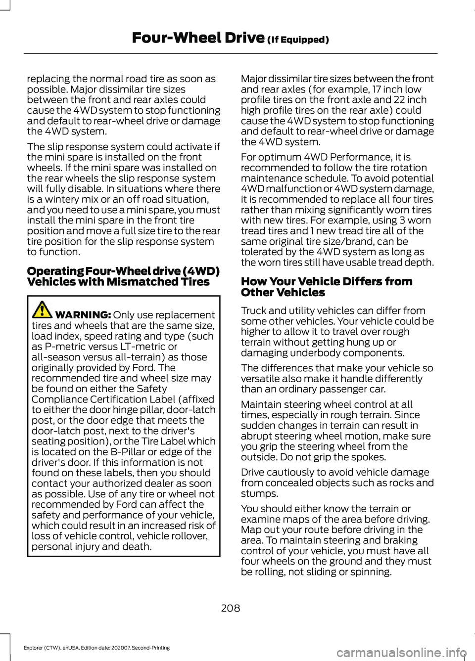 FORD EXPLORER 2021 Owners Manual replacing the normal road tire as soon as
possible. Major dissimilar tire sizes
between the front and rear axles could
cause the 4WD system to stop functioning
and default to rear-wheel drive or damag FORD EXPLORER 2021 Owners Manual replacing the normal road tire as soon as
possible. Major dissimilar tire sizes
between the front and rear axles could
cause the 4WD system to stop functioning
and default to rear-wheel drive or damag