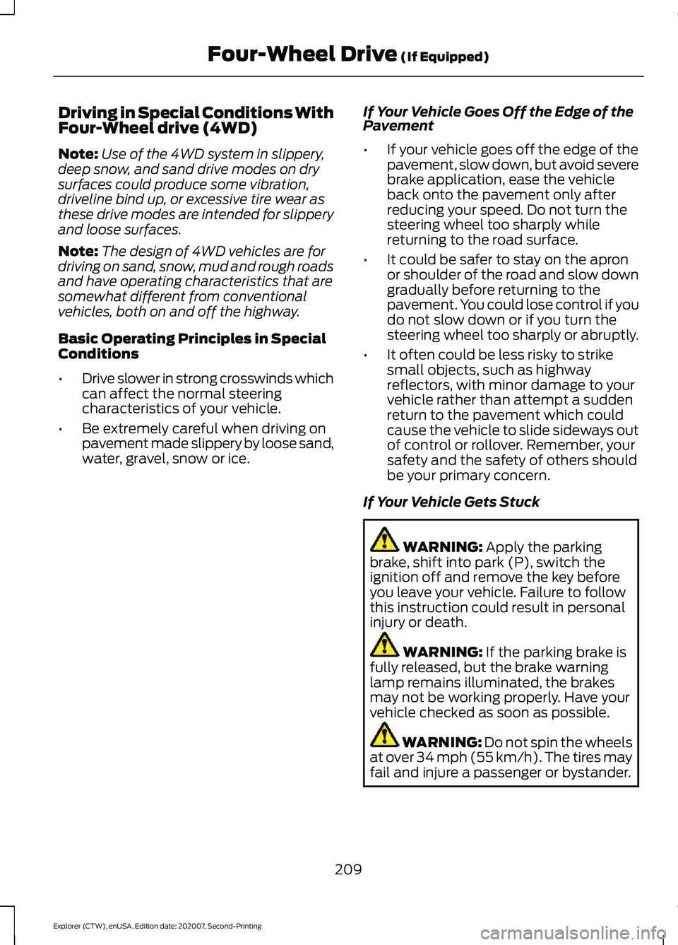 FORD EXPLORER 2021 Owners Manual Driving in Special Conditions With
Four-Wheel drive (4WD)
Note:
Use of the 4WD system in slippery,
deep snow, and sand drive modes on dry
surfaces could produce some vibration,
driveline bind up, or e FORD EXPLORER 2021 Owners Manual Driving in Special Conditions With
Four-Wheel drive (4WD)
Note:
Use of the 4WD system in slippery,
deep snow, and sand drive modes on dry
surfaces could produce some vibration,
driveline bind up, or e