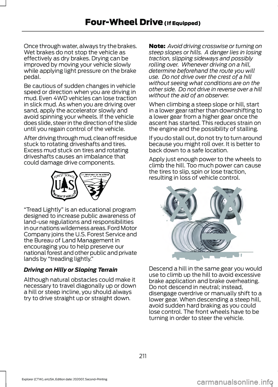 FORD EXPLORER 2021 Owners Manual Once through water, always try the brakes.
Wet brakes do not stop the vehicle as
effectively as dry brakes. Drying can be
improved by moving your vehicle slowly
while applying light pressure on the br FORD EXPLORER 2021 Owners Manual Once through water, always try the brakes.
Wet brakes do not stop the vehicle as
effectively as dry brakes. Drying can be
improved by moving your vehicle slowly
while applying light pressure on the br