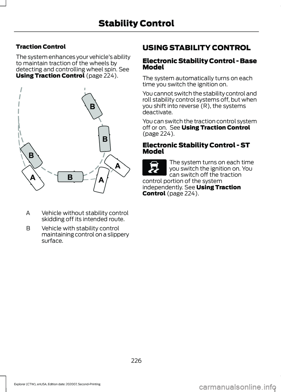 FORD EXPLORER 2021 Owners Manual Traction Control
The system enhances your vehicle
’s ability
to maintain traction of the wheels by
detecting and controlling wheel spin. See
Using Traction Control (page 224). Vehicle without stabil FORD EXPLORER 2021 Owners Manual Traction Control
The system enhances your vehicle
’s ability
to maintain traction of the wheels by
detecting and controlling wheel spin. See
Using Traction Control (page 224). Vehicle without stabil
