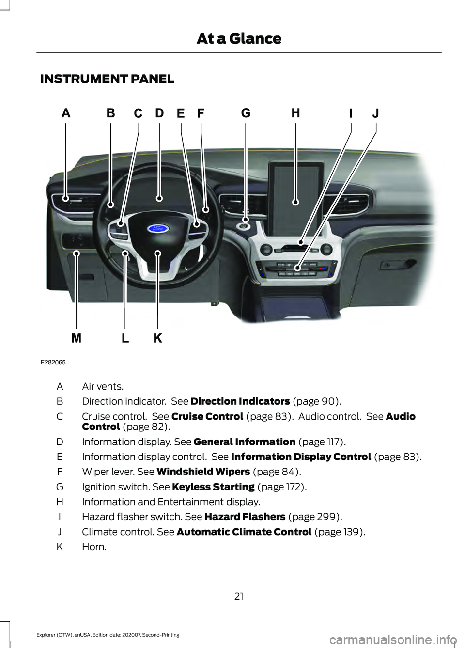 FORD EXPLORER 2021 Owners Manual INSTRUMENT PANEL
Air vents.
A
Direction indicator. See Direction Indicators (page 90).
B
Cruise control. See
Cruise Control (page 83). Audio control. See Audio
Control (page 82).
C
Information di FORD EXPLORER 2021 Owners Manual INSTRUMENT PANEL
Air vents.
A
Direction indicator. See Direction Indicators (page 90).
B
Cruise control. See
Cruise Control (page 83). Audio control. See Audio
Control (page 82).
C
Information di