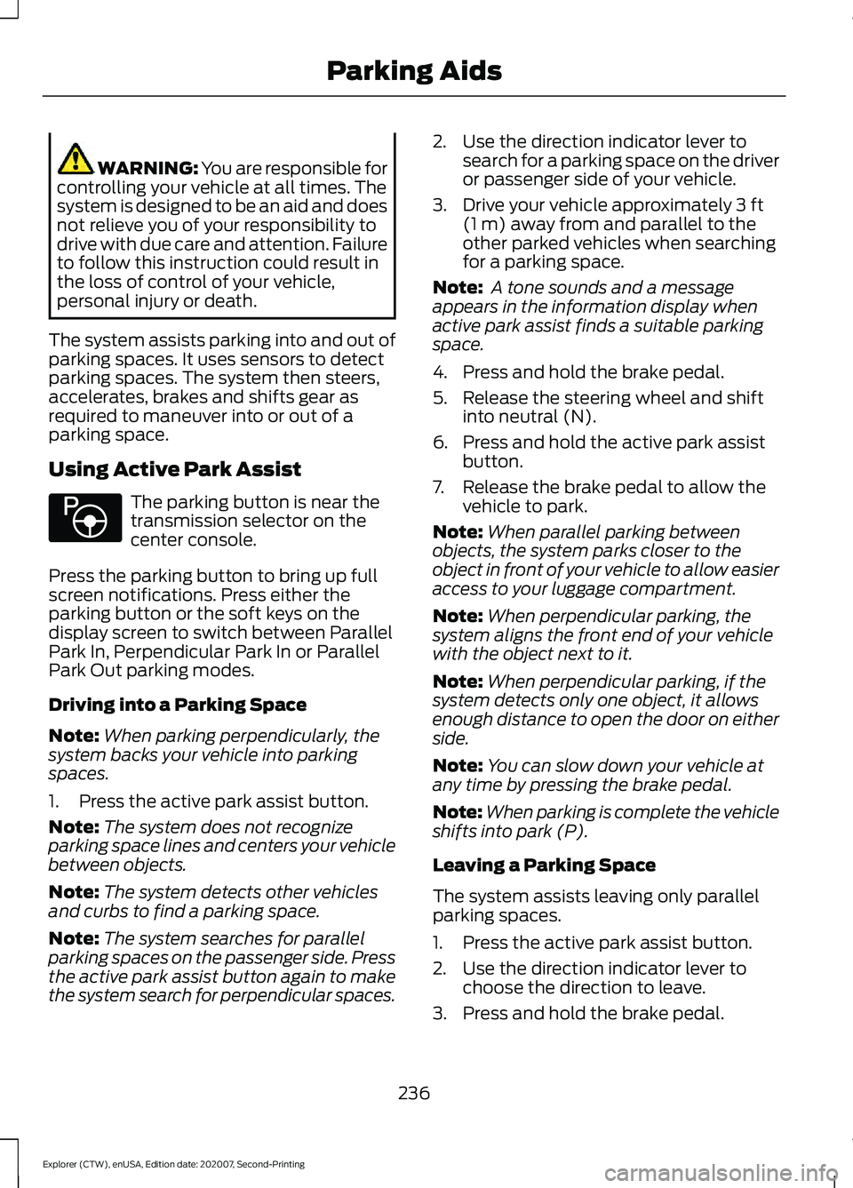FORD EXPLORER 2021 Owners Guide WARNING: You are responsible for
controlling your vehicle at all times. The
system is designed to be an aid and does
not relieve you of your responsibility to
drive with due care and attention. Failur FORD EXPLORER 2021 Owners Guide WARNING: You are responsible for
controlling your vehicle at all times. The
system is designed to be an aid and does
not relieve you of your responsibility to
drive with due care and attention. Failur