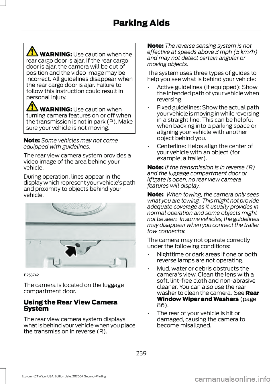 FORD EXPLORER 2021  Owners Manual WARNING: Use caution when the
rear cargo door is ajar. If the rear cargo
door is ajar, the camera will be out of
position and the video image may be
incorrect. All guidelines disappear when
the rear c