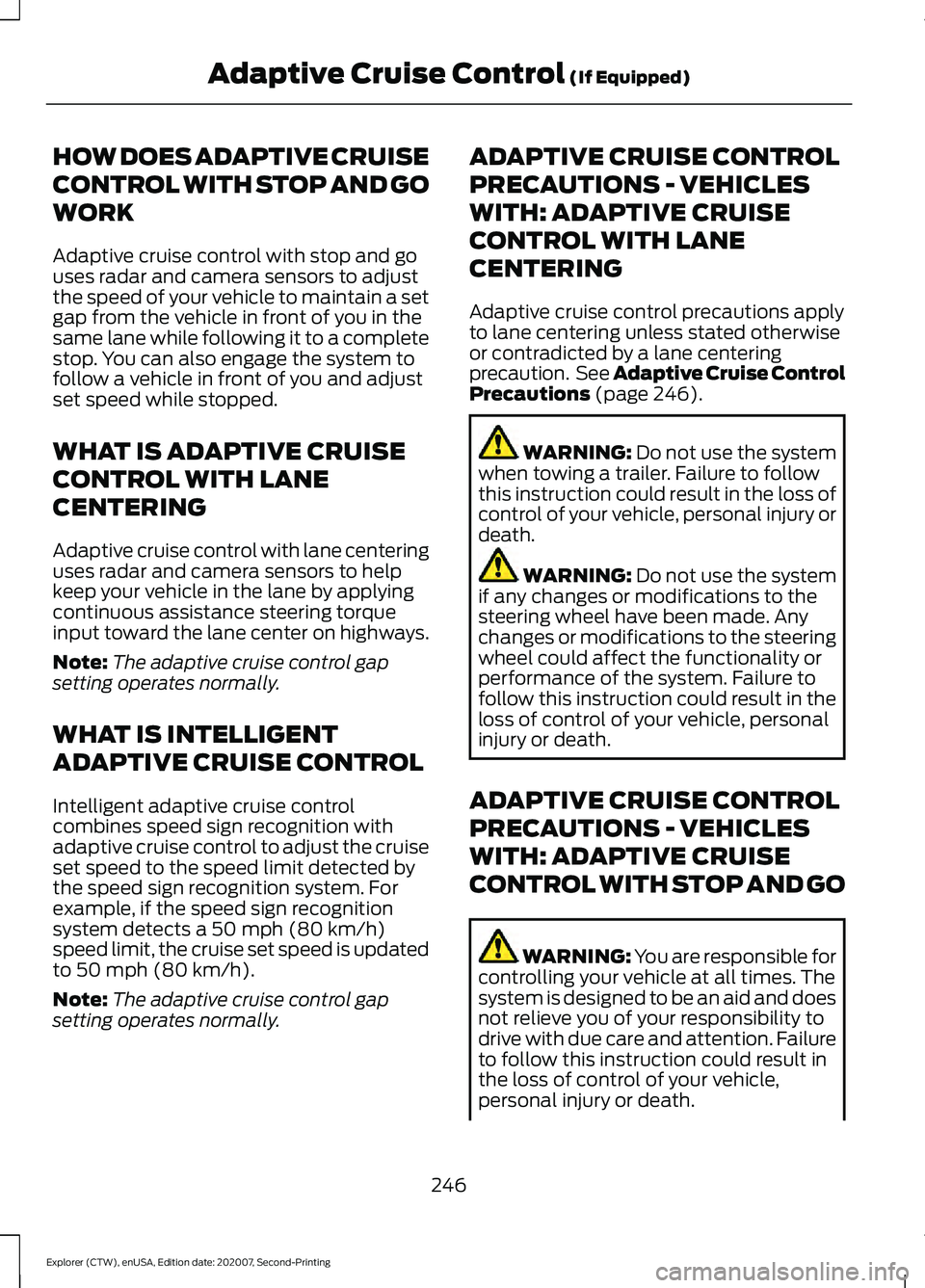 FORD EXPLORER 2021 Owners Guide HOW DOES ADAPTIVE CRUISE
CONTROL WITH STOP AND GO
WORK
Adaptive cruise control with stop and go
uses radar and camera sensors to adjust
the speed of your vehicle to maintain a set
gap from the vehicle FORD EXPLORER 2021 Owners Guide HOW DOES ADAPTIVE CRUISE
CONTROL WITH STOP AND GO
WORK
Adaptive cruise control with stop and go
uses radar and camera sensors to adjust
the speed of your vehicle to maintain a set
gap from the vehicle