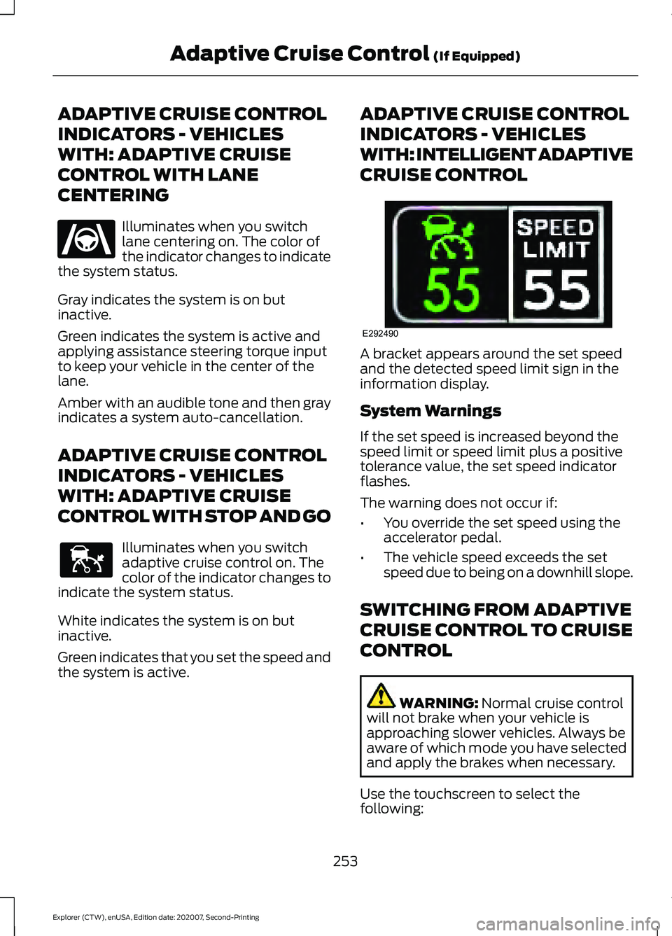 FORD EXPLORER 2021  Owners Manual ADAPTIVE CRUISE CONTROL
INDICATORS - VEHICLES
WITH: ADAPTIVE CRUISE
CONTROL WITH LANE
CENTERING
Illuminates when you switch
lane centering on. The color of
the indicator changes to indicate
the system
