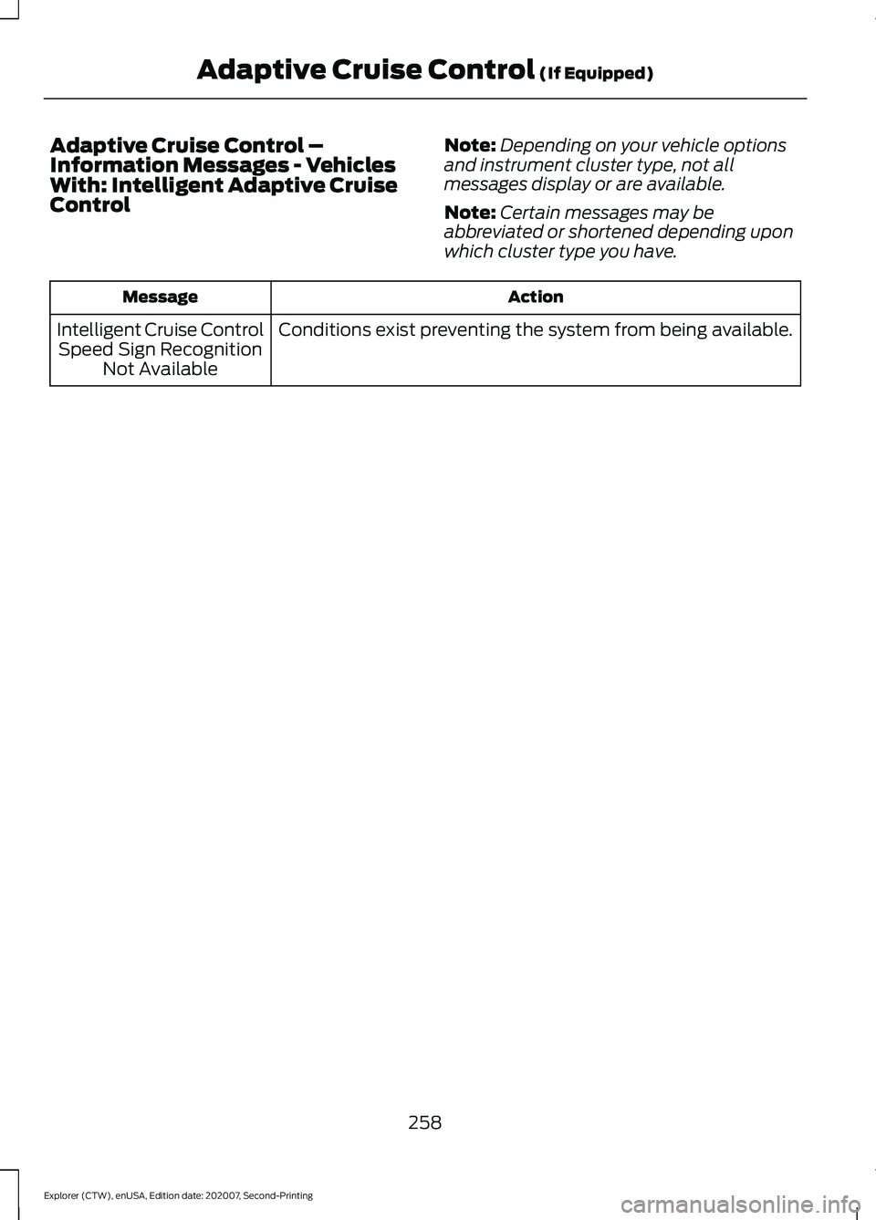 FORD EXPLORER 2021 Owners Manual Adaptive Cruise Control –
Information Messages - Vehicles
With: Intelligent Adaptive Cruise
Control
Note:
Depending on your vehicle options
and instrument cluster type, not all
messages display or a FORD EXPLORER 2021 Owners Manual Adaptive Cruise Control –
Information Messages - Vehicles
With: Intelligent Adaptive Cruise
Control
Note:
Depending on your vehicle options
and instrument cluster type, not all
messages display or a