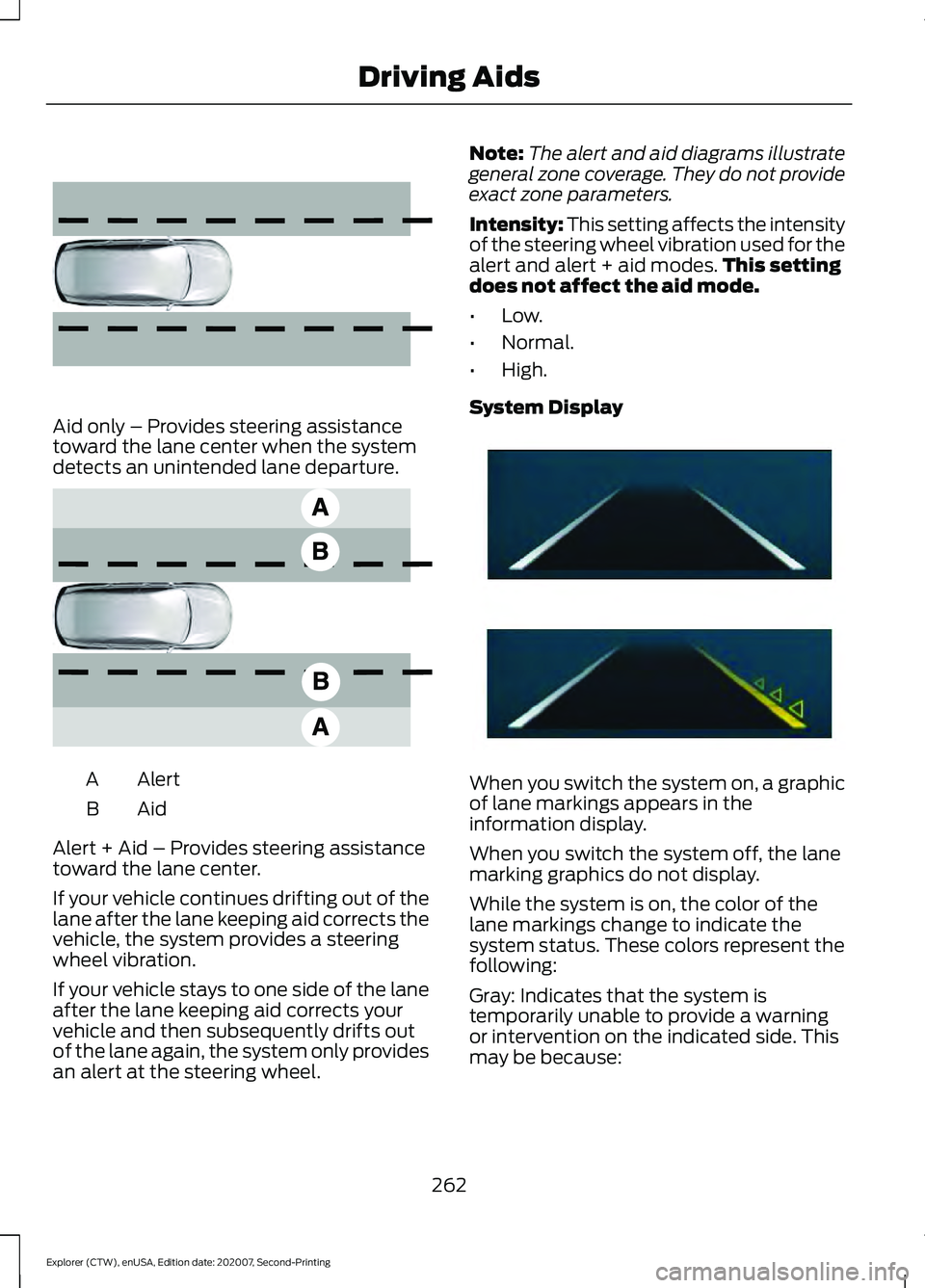 FORD EXPLORER 2021 Owners Manual Aid only – Provides steering assistance
toward the lane center when the system
detects an unintended lane departure.
Alert
A
AidB
Alert + Aid – Provides steering assistance
toward the lane center. FORD EXPLORER 2021 Owners Manual Aid only – Provides steering assistance
toward the lane center when the system
detects an unintended lane departure.
Alert
A
AidB
Alert + Aid – Provides steering assistance
toward the lane center.