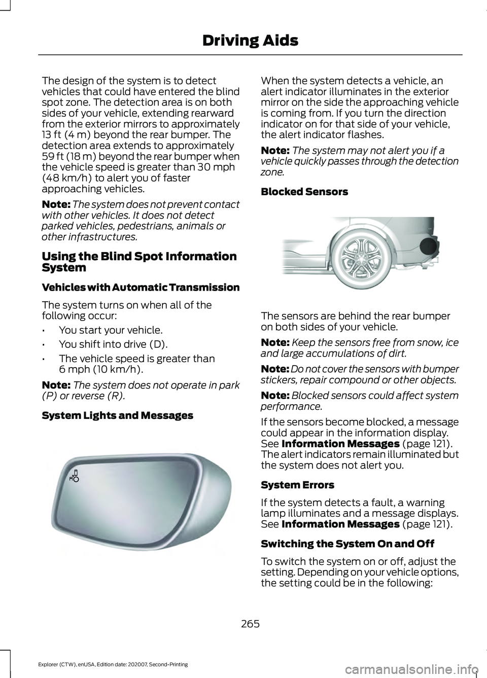 FORD EXPLORER 2021 Service Manual The design of the system is to detect
vehicles that could have entered the blind
spot zone. The detection area is on both
sides of your vehicle, extending rearward
from the exterior mirrors to approxi FORD EXPLORER 2021 Service Manual The design of the system is to detect
vehicles that could have entered the blind
spot zone. The detection area is on both
sides of your vehicle, extending rearward
from the exterior mirrors to approxi