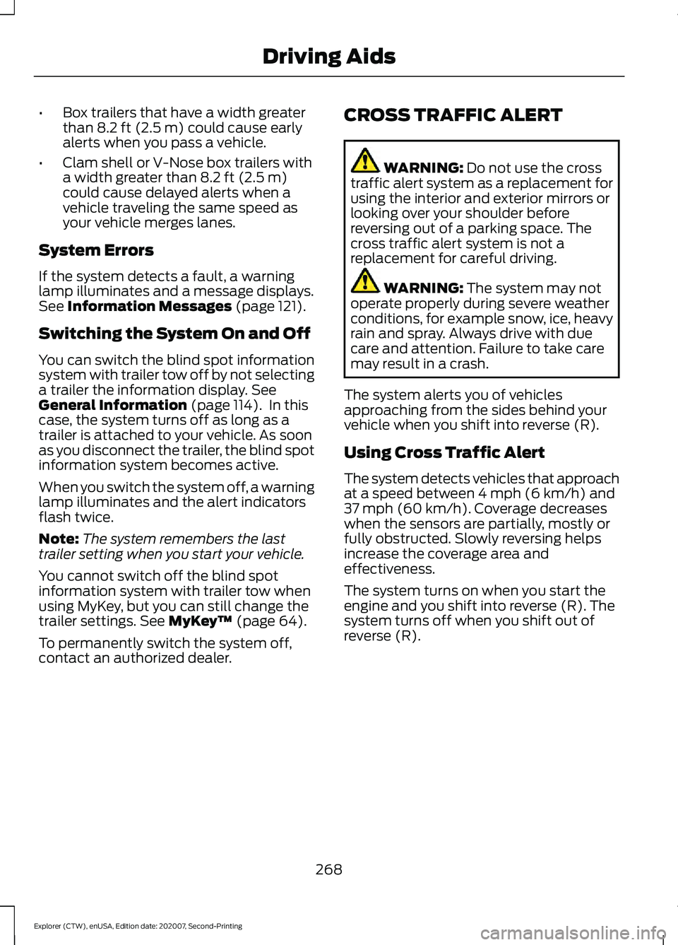 FORD EXPLORER 2021 Service Manual •
Box trailers that have a width greater
than 8.2 ft (2.5 m) could cause early
alerts when you pass a vehicle.
• Clam shell or V-Nose box trailers with
a width greater than
8.2 ft (2.5 m)
could c FORD EXPLORER 2021 Service Manual •
Box trailers that have a width greater
than 8.2 ft (2.5 m) could cause early
alerts when you pass a vehicle.
• Clam shell or V-Nose box trailers with
a width greater than
8.2 ft (2.5 m)
could c