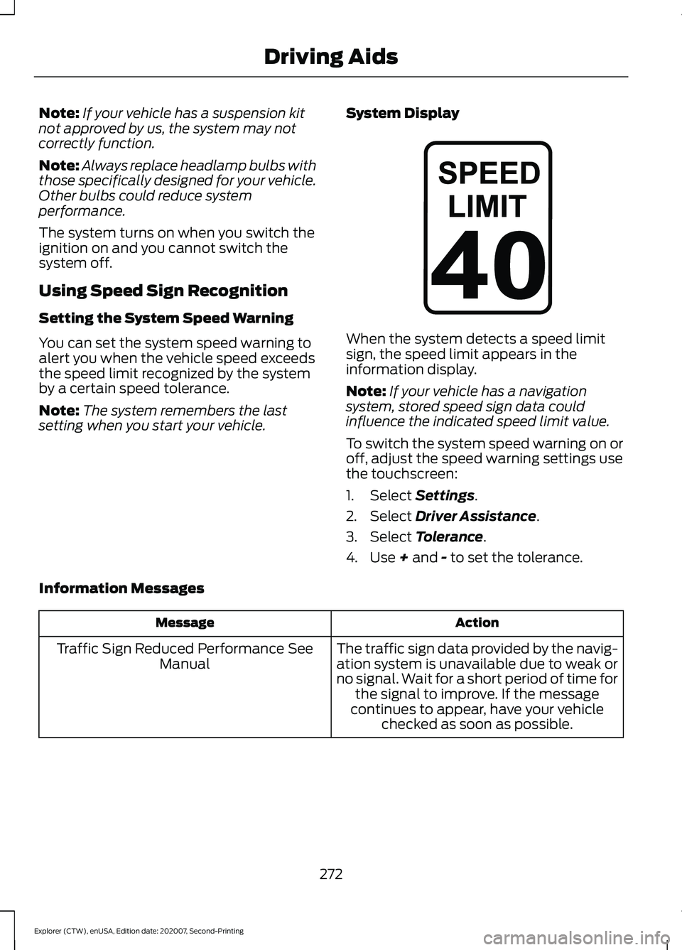 FORD EXPLORER 2021  Owners Manual Note:
If your vehicle has a suspension kit
not approved by us, the system may not
correctly function.
Note: Always replace headlamp bulbs with
those specifically designed for your vehicle.
Other bulbs