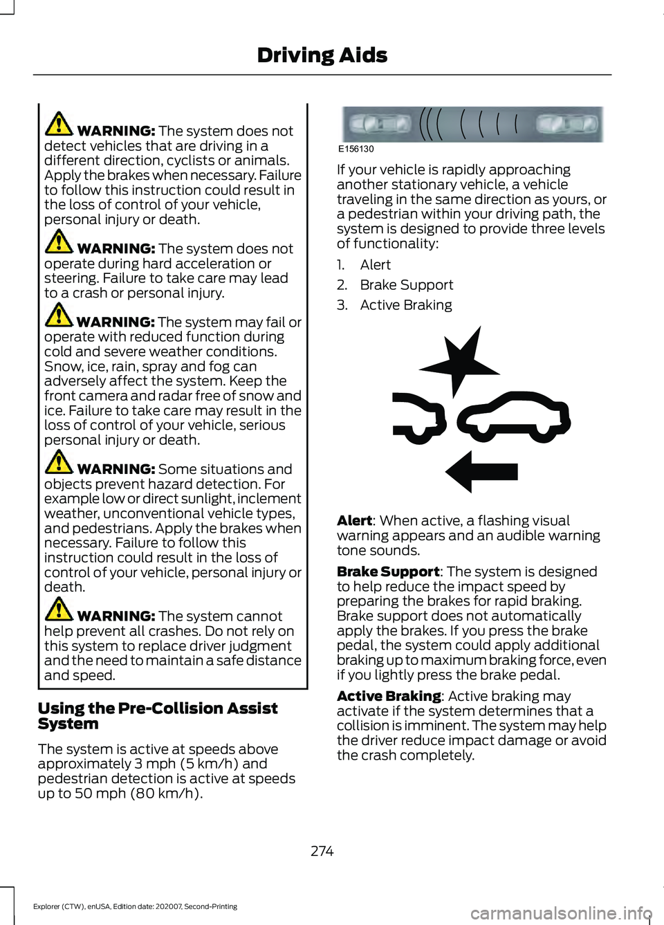 FORD EXPLORER 2021 Owners Manual WARNING: The system does not
detect vehicles that are driving in a
different direction, cyclists or animals.
Apply the brakes when necessary. Failure
to follow this instruction could result in
the los FORD EXPLORER 2021 Owners Manual WARNING: The system does not
detect vehicles that are driving in a
different direction, cyclists or animals.
Apply the brakes when necessary. Failure
to follow this instruction could result in
the los