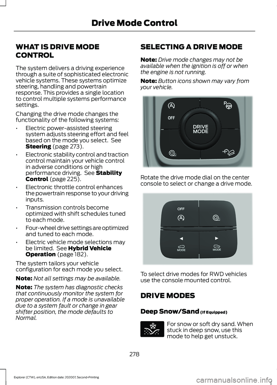 FORD EXPLORER 2021 Owners Manual WHAT IS DRIVE MODE
CONTROL
The system delivers a driving experience
through a suite of sophisticated electronic
vehicle systems. These systems optimize
steering, handling and powertrain
response. This FORD EXPLORER 2021 Owners Manual WHAT IS DRIVE MODE
CONTROL
The system delivers a driving experience
through a suite of sophisticated electronic
vehicle systems. These systems optimize
steering, handling and powertrain
response. This