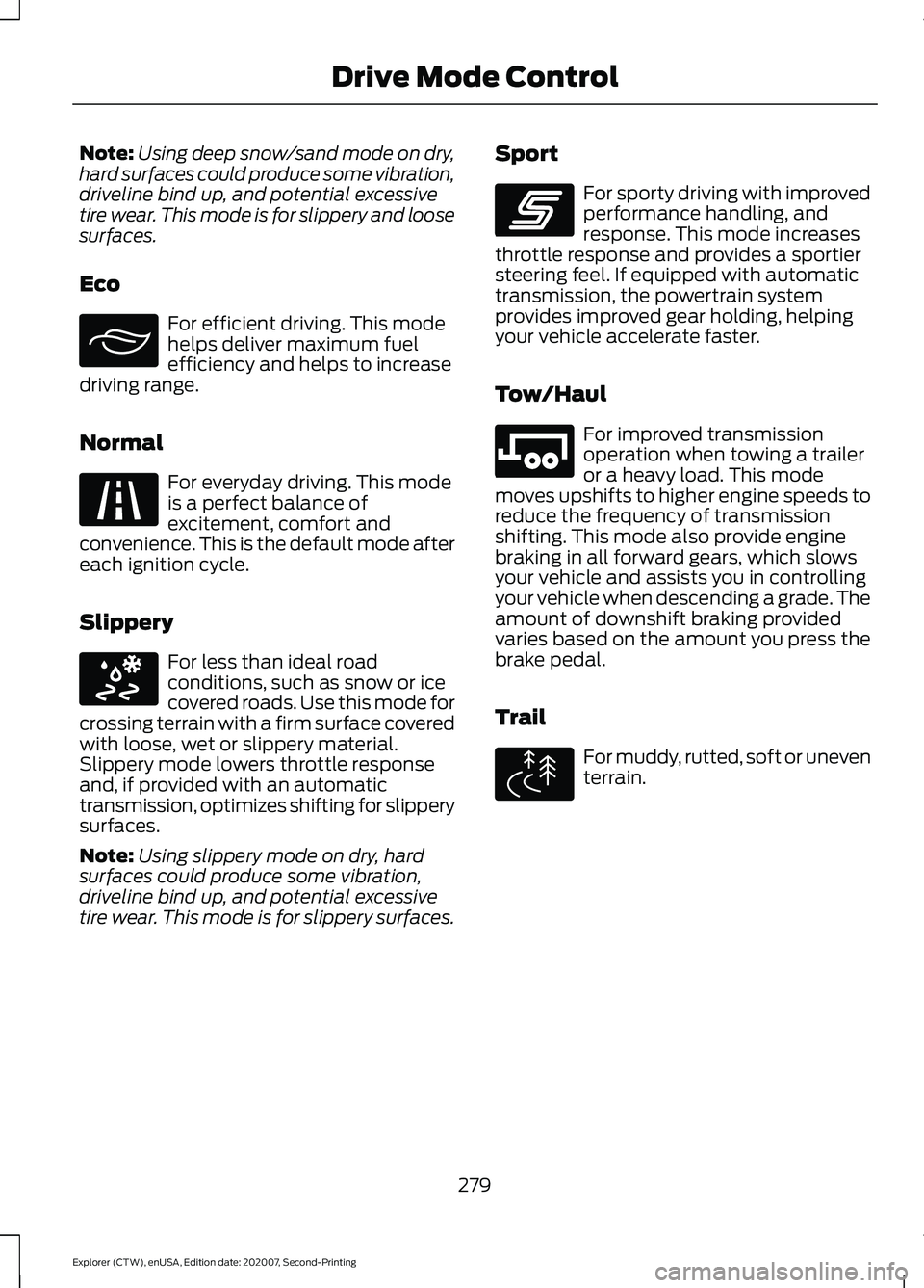 FORD EXPLORER 2021 Owners Manual Note:
Using deep snow/sand mode on dry,
hard surfaces could produce some vibration,
driveline bind up, and potential excessive
tire wear. This mode is for slippery and loose
surfaces.
Eco For efficien FORD EXPLORER 2021 Owners Manual Note:
Using deep snow/sand mode on dry,
hard surfaces could produce some vibration,
driveline bind up, and potential excessive
tire wear. This mode is for slippery and loose
surfaces.
Eco For efficien