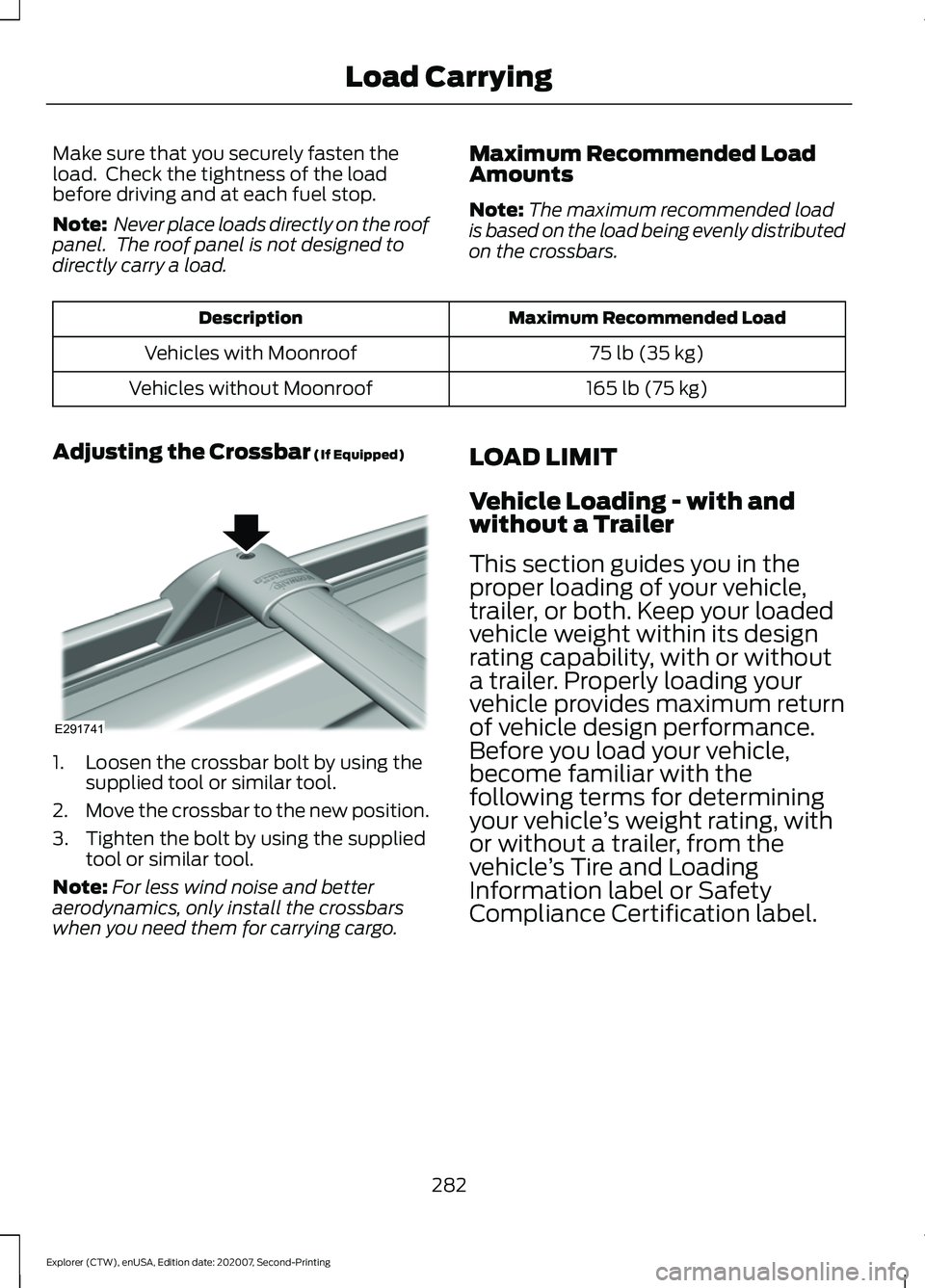 FORD EXPLORER 2021 Owners Manual Make sure that you securely fasten the
load. Check the tightness of the load
before driving and at each fuel stop.
Note:
Never place loads directly on the roof
panel. The roof panel is not designed FORD EXPLORER 2021 Owners Manual Make sure that you securely fasten the
load. Check the tightness of the load
before driving and at each fuel stop.
Note:
Never place loads directly on the roof
panel. The roof panel is not designed