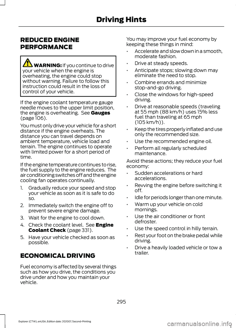 FORD EXPLORER 2021 Owners Manual REDUCED ENGINE
PERFORMANCE
WARNING: If you continue to drive
your vehicle when the engine is
overheating, the engine could stop
without warning. Failure to follow this
instruction could result in the FORD EXPLORER 2021 Owners Manual REDUCED ENGINE
PERFORMANCE
WARNING: If you continue to drive
your vehicle when the engine is
overheating, the engine could stop
without warning. Failure to follow this
instruction could result in the
