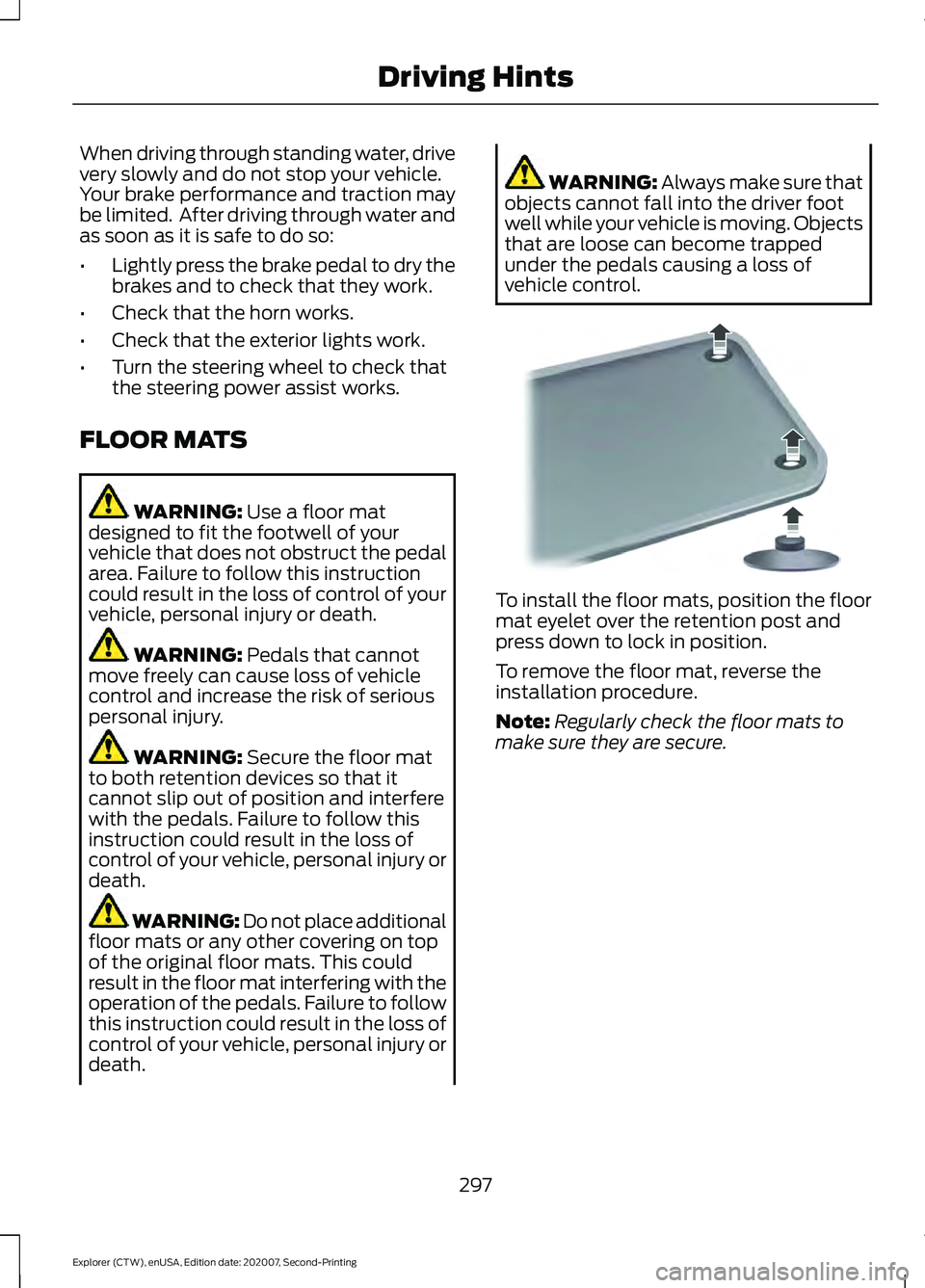 FORD EXPLORER 2021 Owners Manual When driving through standing water, drive
very slowly and do not stop your vehicle.
Your brake performance and traction may
be limited. After driving through water and
as soon as it is safe to do so FORD EXPLORER 2021 Owners Manual When driving through standing water, drive
very slowly and do not stop your vehicle.
Your brake performance and traction may
be limited. After driving through water and
as soon as it is safe to do so