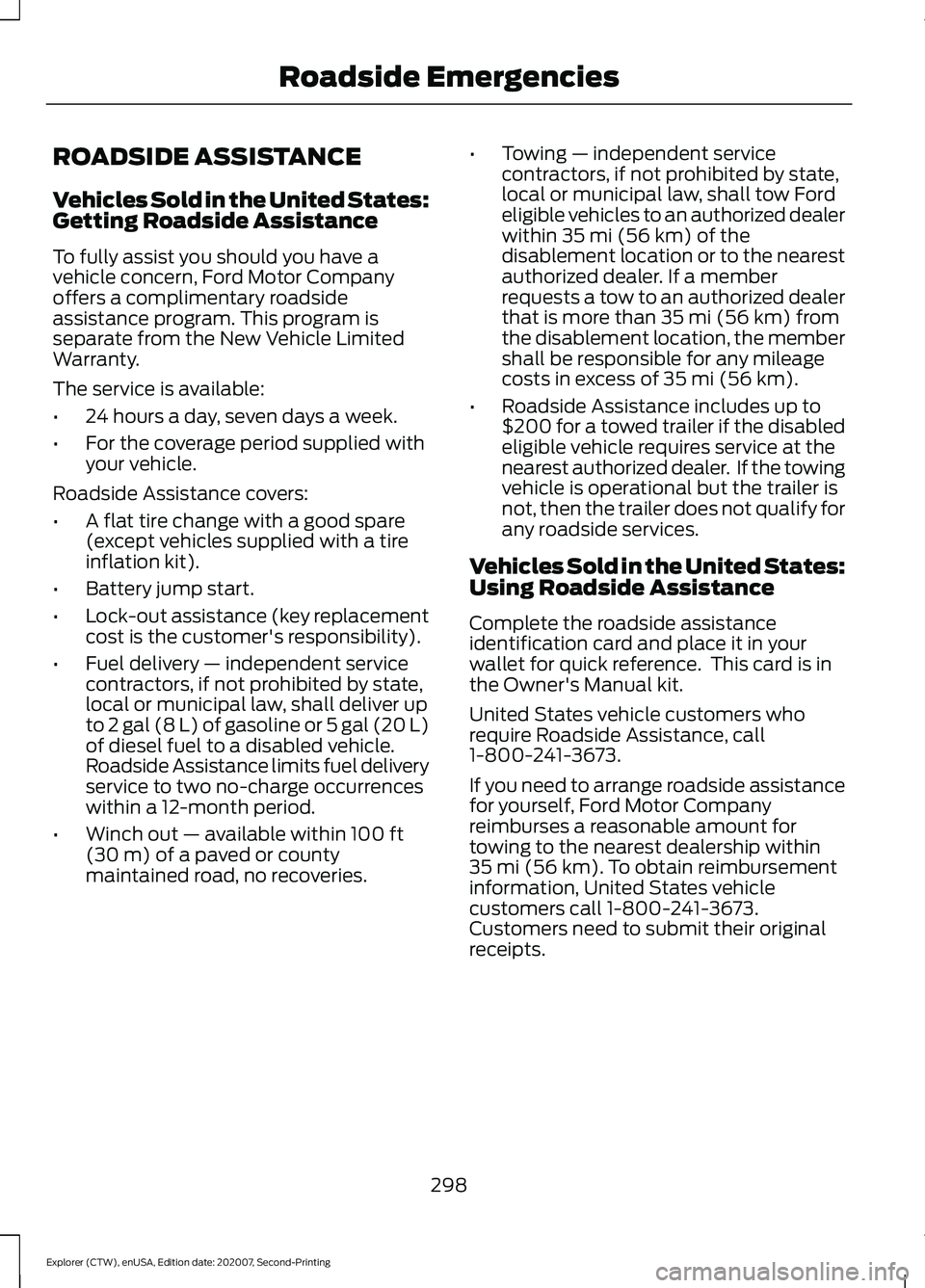 FORD EXPLORER 2021 Owners Manual ROADSIDE ASSISTANCE
Vehicles Sold in the United States:
Getting Roadside Assistance
To fully assist you should you have a
vehicle concern, Ford Motor Company
offers a complimentary roadside
assistance FORD EXPLORER 2021 Owners Manual ROADSIDE ASSISTANCE
Vehicles Sold in the United States:
Getting Roadside Assistance
To fully assist you should you have a
vehicle concern, Ford Motor Company
offers a complimentary roadside
assistance
