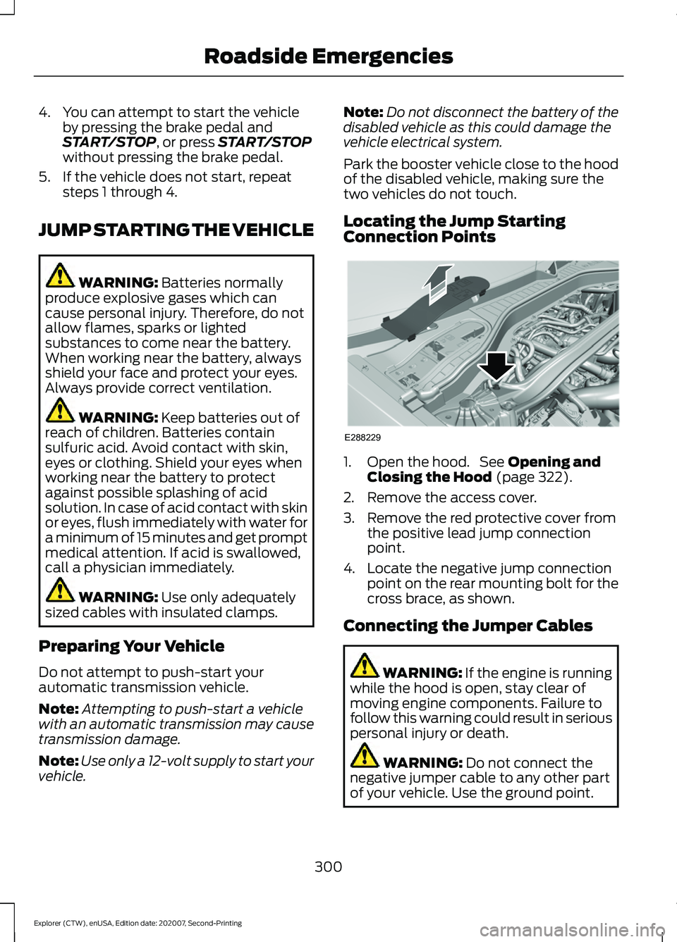 FORD EXPLORER 2021 Owners Manual 4. You can attempt to start the vehicle
by pressing the brake pedal and
START/STOP, or press START/STOP
without pressing the brake pedal.
5. If the vehicle does not start, repeat steps 1 through 4.
JU FORD EXPLORER 2021 Owners Manual 4. You can attempt to start the vehicle
by pressing the brake pedal and
START/STOP, or press START/STOP
without pressing the brake pedal.
5. If the vehicle does not start, repeat steps 1 through 4.
JU
