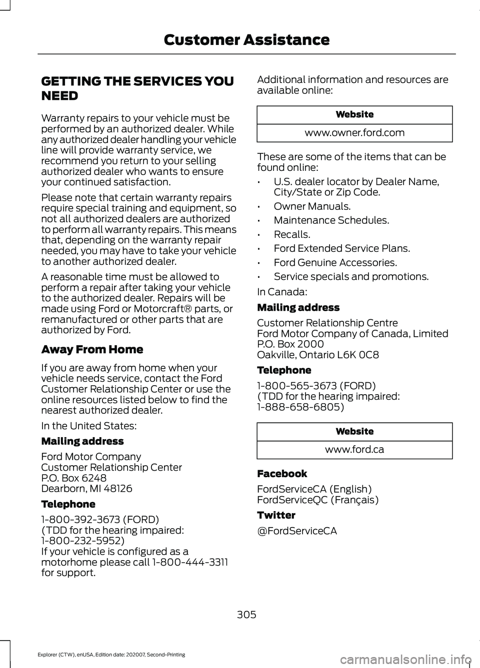 FORD EXPLORER 2021 Owners Manual GETTING THE SERVICES YOU
NEED
Warranty repairs to your vehicle must be
performed by an authorized dealer. While
any authorized dealer handling your vehicle
line will provide warranty service, we
recom FORD EXPLORER 2021 Owners Manual GETTING THE SERVICES YOU
NEED
Warranty repairs to your vehicle must be
performed by an authorized dealer. While
any authorized dealer handling your vehicle
line will provide warranty service, we
recom