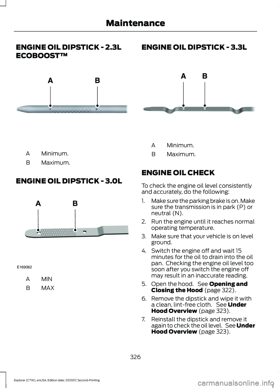 FORD EXPLORER 2021 Owners Manual ENGINE OIL DIPSTICK - 2.3L
ECOBOOST™
Minimum.
A
Maximum.
B
ENGINE OIL DIPSTICK - 3.0L MINA
MAX
B ENGINE OIL DIPSTICK - 3.3L
Minimum.
A
Maximum.
B
ENGINE OIL CHECK
To check the engine oil level consi FORD EXPLORER 2021 Owners Manual ENGINE OIL DIPSTICK - 2.3L
ECOBOOST™
Minimum.
A
Maximum.
B
ENGINE OIL DIPSTICK - 3.0L MINA
MAX
B ENGINE OIL DIPSTICK - 3.3L
Minimum.
A
Maximum.
B
ENGINE OIL CHECK
To check the engine oil level consi