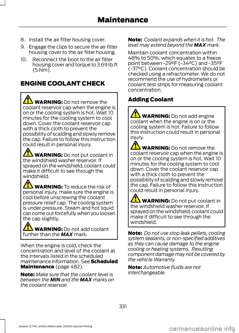 FORD EXPLORER 2021 Owners Manual 8. Install the air filter housing cover.
9. Engage the clips to secure the air filter
housing cover to the air filter housing.
10. Reconnect the boot to the air filter housing cover and torque to 3.69 FORD EXPLORER 2021 Owners Manual 8. Install the air filter housing cover.
9. Engage the clips to secure the air filter
housing cover to the air filter housing.
10. Reconnect the boot to the air filter housing cover and torque to 3.69