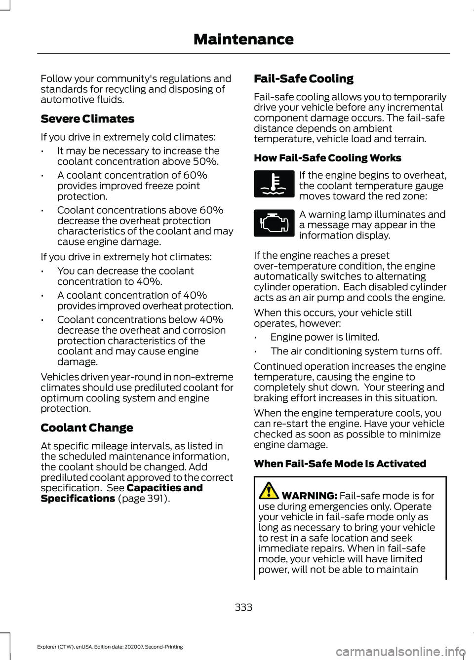 FORD EXPLORER 2021 Owners Manual Follow your community's regulations and
standards for recycling and disposing of
automotive fluids.
Severe Climates
If you drive in extremely cold climates:
•
It may be necessary to increase the FORD EXPLORER 2021 Owners Manual Follow your community's regulations and
standards for recycling and disposing of
automotive fluids.
Severe Climates
If you drive in extremely cold climates:
•
It may be necessary to increase the