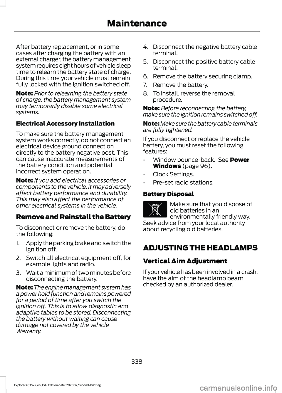 FORD EXPLORER 2021  Owners Manual After battery replacement, or in some
cases after charging the battery with an
external charger, the battery management
system requires eight hours of vehicle sleep
time to relearn the battery state o
