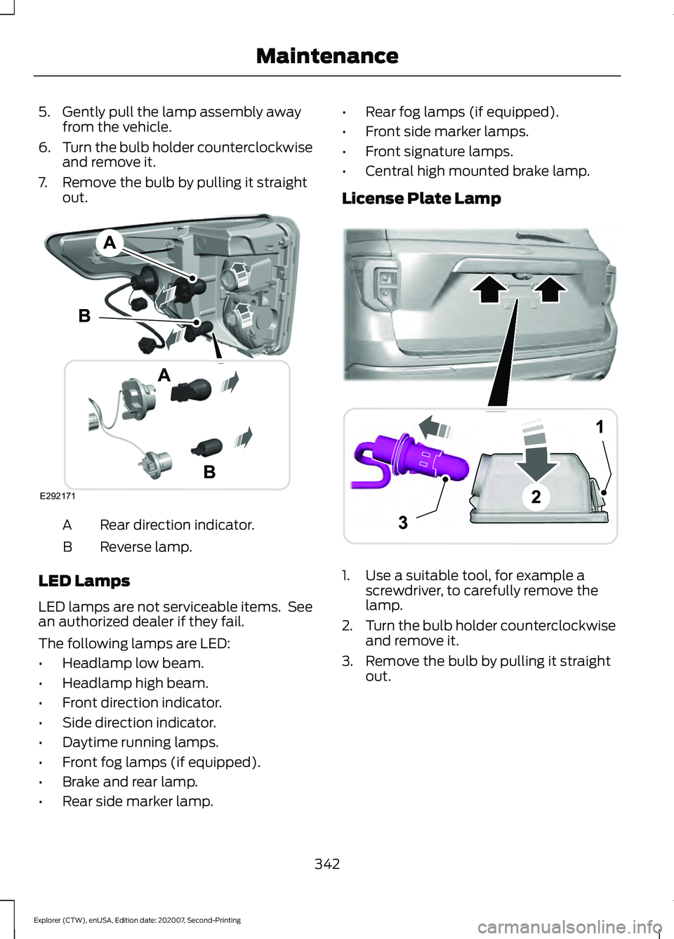 FORD EXPLORER 2021  Owners Manual 5. Gently pull the lamp assembly away
from the vehicle.
6. Turn the bulb holder counterclockwise
and remove it.
7. Remove the bulb by pulling it straight out. Rear direction indicator.
A
Reverse lamp.
