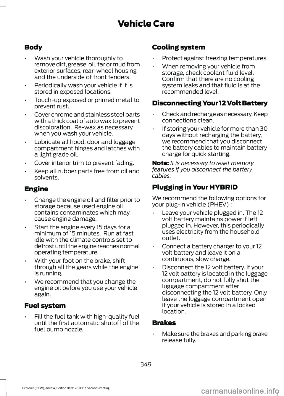 FORD EXPLORER 2021 Owners Manual Body
•
Wash your vehicle thoroughly to
remove dirt, grease, oil, tar or mud from
exterior surfaces, rear-wheel housing
and the underside of front fenders.
• Periodically wash your vehicle if it is FORD EXPLORER 2021 Owners Manual Body
•
Wash your vehicle thoroughly to
remove dirt, grease, oil, tar or mud from
exterior surfaces, rear-wheel housing
and the underside of front fenders.
• Periodically wash your vehicle if it is