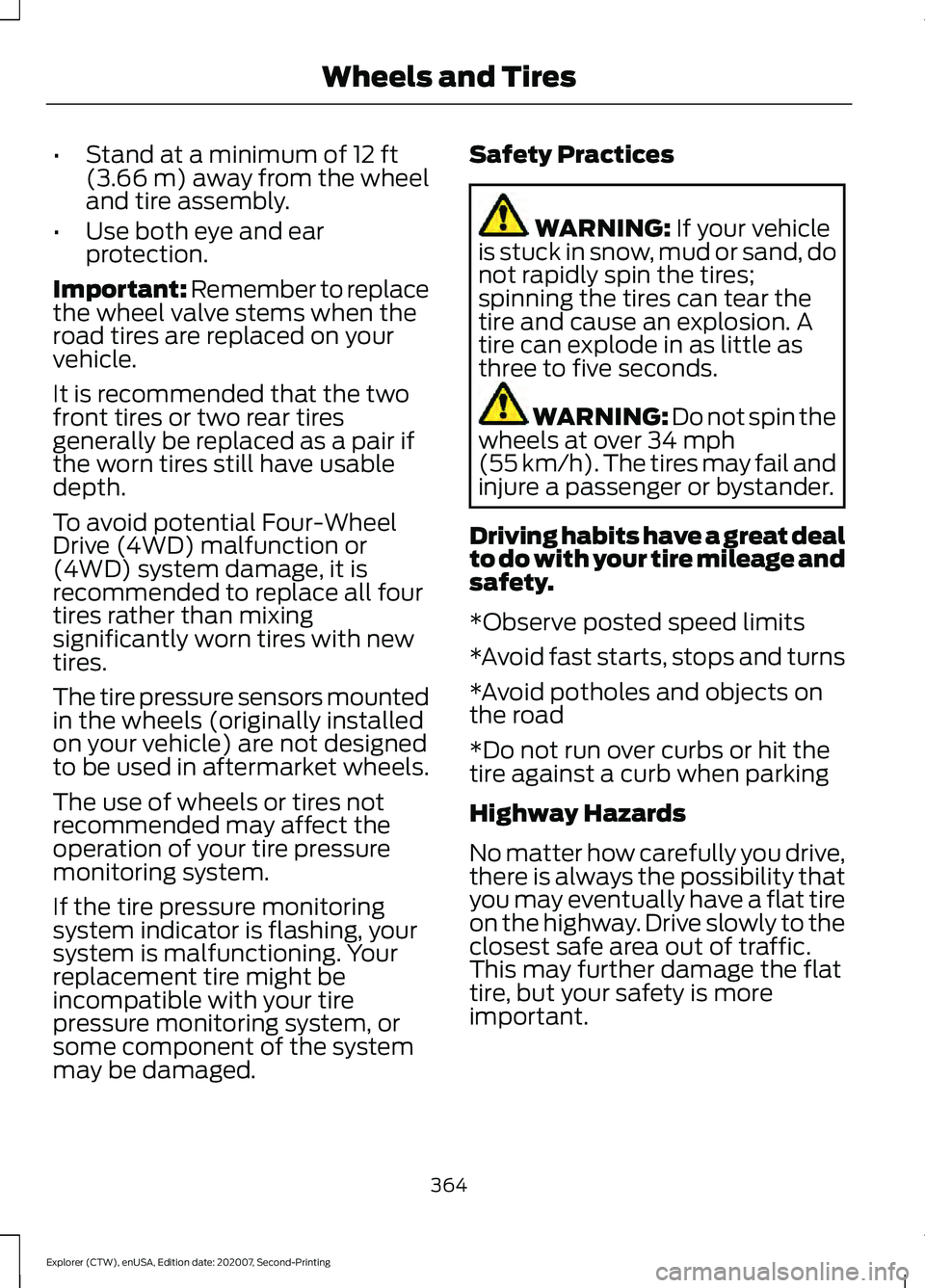 FORD EXPLORER 2021 Workshop Manual •
Stand at a minimum of 12 ft
(3.66 m) away from the wheel
and tire assembly.
• Use both eye and ear
protection.
Important: Remember to replace
the wheel valve stems when the
road tires are replac FORD EXPLORER 2021 Workshop Manual •
Stand at a minimum of 12 ft
(3.66 m) away from the wheel
and tire assembly.
• Use both eye and ear
protection.
Important: Remember to replace
the wheel valve stems when the
road tires are replac