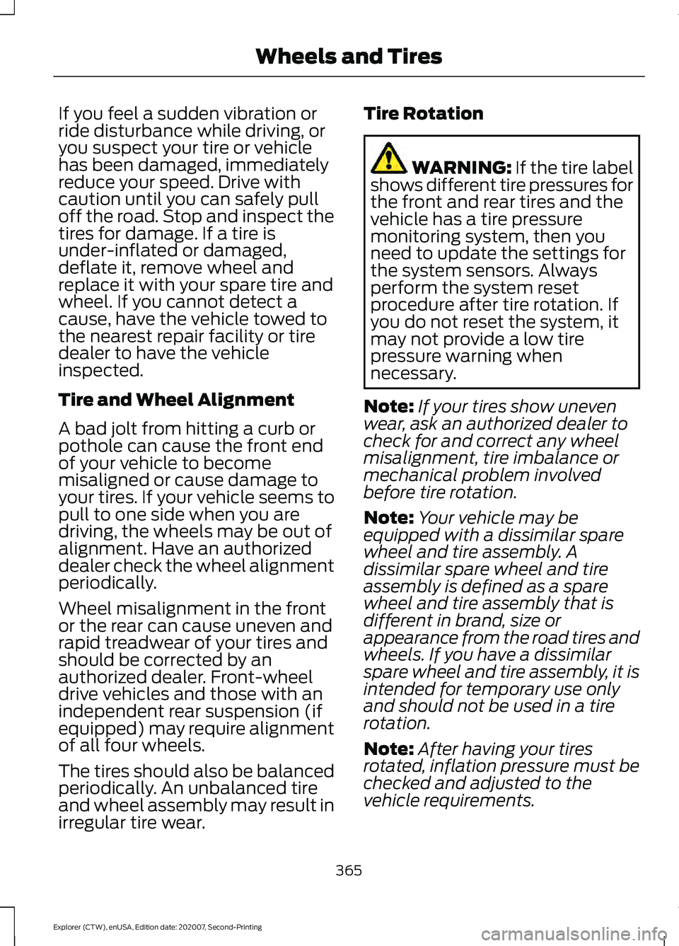 FORD EXPLORER 2021 Workshop Manual If you feel a sudden vibration or
ride disturbance while driving, or
you suspect your tire or vehicle
has been damaged, immediately
reduce your speed. Drive with
caution until you can safely pull
off FORD EXPLORER 2021 Workshop Manual If you feel a sudden vibration or
ride disturbance while driving, or
you suspect your tire or vehicle
has been damaged, immediately
reduce your speed. Drive with
caution until you can safely pull
off