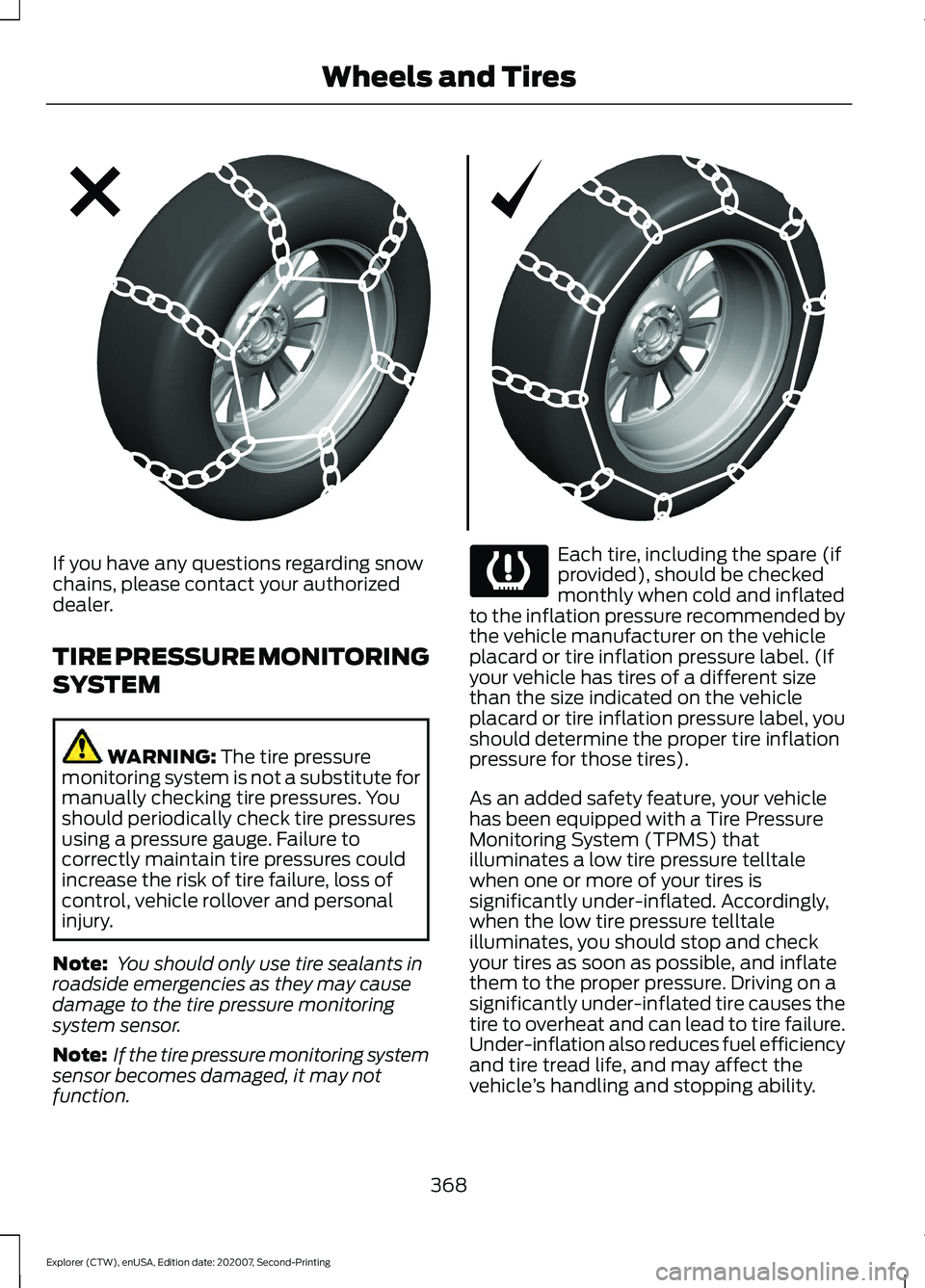 FORD EXPLORER 2021 Workshop Manual If you have any questions regarding snow
chains, please contact your authorized
dealer.
TIRE PRESSURE MONITORING
SYSTEM
WARNING: The tire pressure
monitoring system is not a substitute for
manually ch FORD EXPLORER 2021 Workshop Manual If you have any questions regarding snow
chains, please contact your authorized
dealer.
TIRE PRESSURE MONITORING
SYSTEM
WARNING: The tire pressure
monitoring system is not a substitute for
manually ch