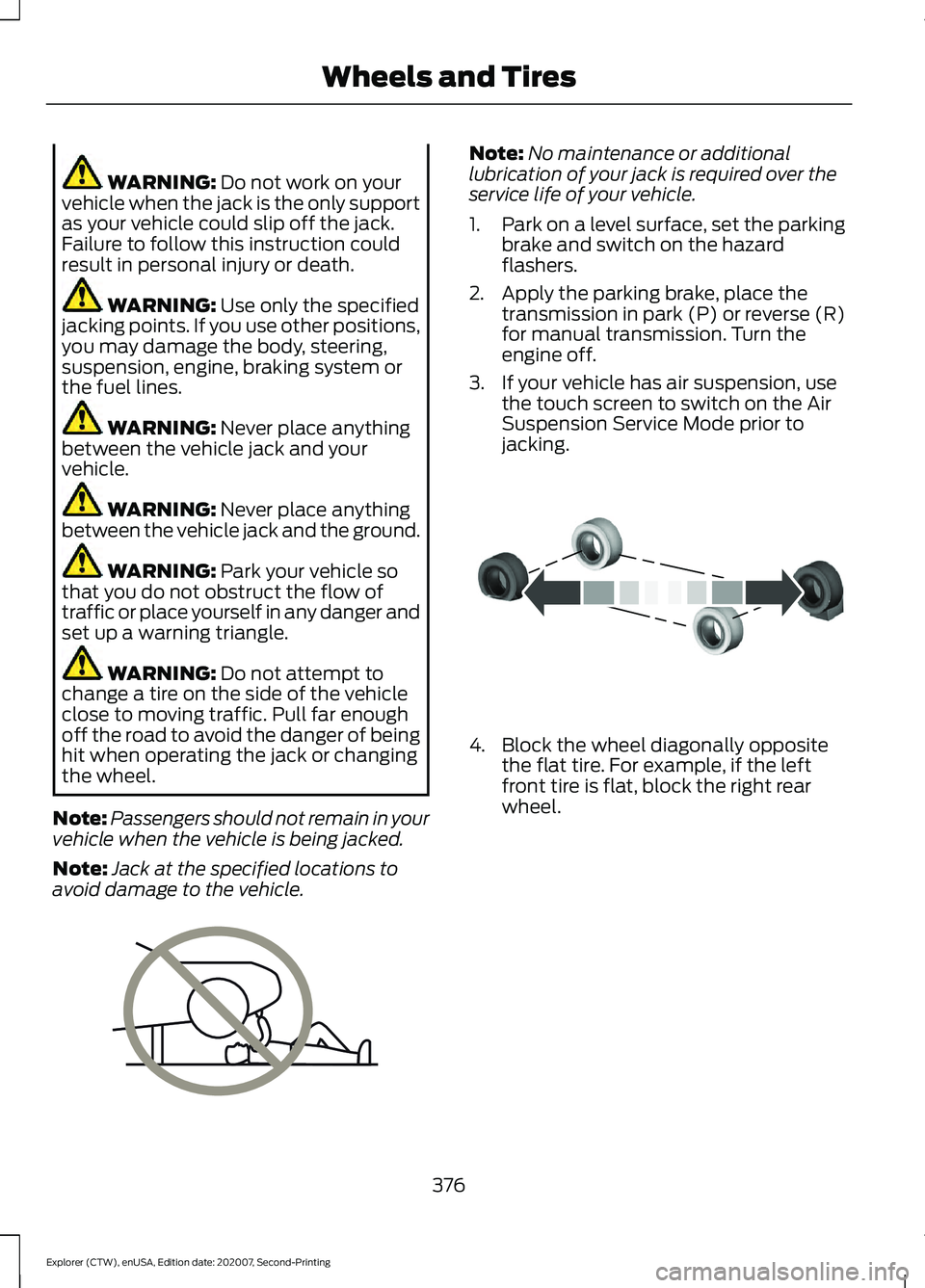 FORD EXPLORER 2021  Owners Manual WARNING: Do not work on your
vehicle when the jack is the only support
as your vehicle could slip off the jack.
Failure to follow this instruction could
result in personal injury or death. WARNING: 
U