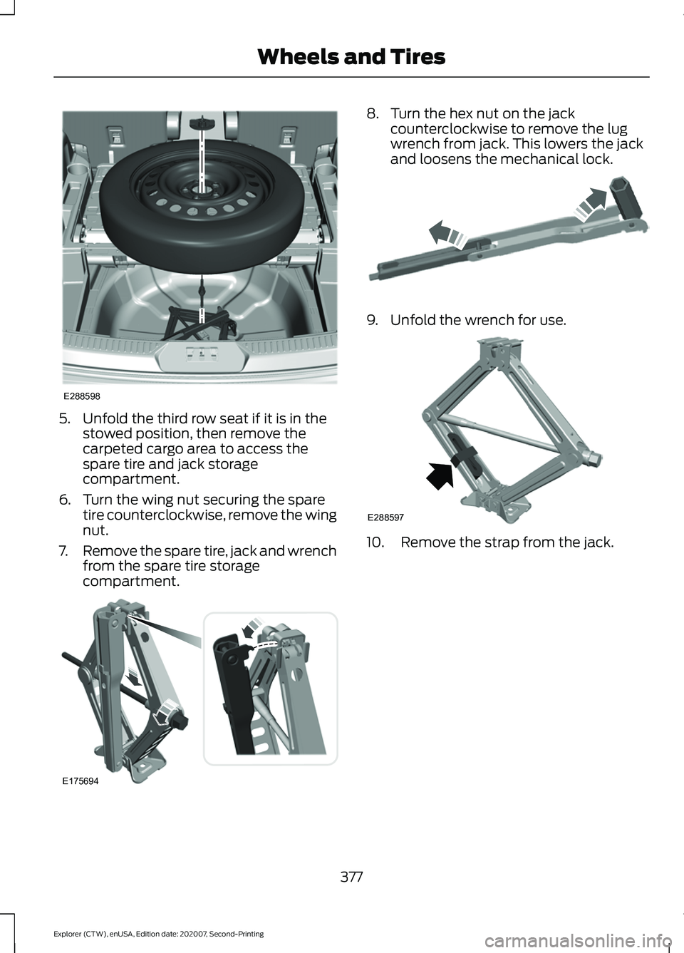 FORD EXPLORER 2021 Owners Manual 5. Unfold the third row seat if it is in the
stowed position, then remove the
carpeted cargo area to access the
spare tire and jack storage
compartment.
6. Turn the wing nut securing the spare tire co FORD EXPLORER 2021 Owners Manual 5. Unfold the third row seat if it is in the
stowed position, then remove the
carpeted cargo area to access the
spare tire and jack storage
compartment.
6. Turn the wing nut securing the spare tire co